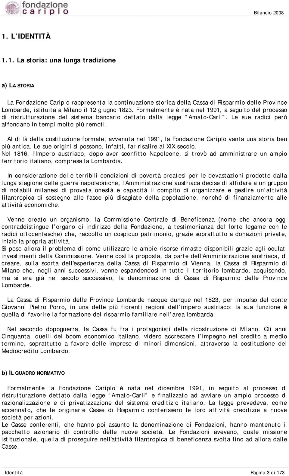 Al di là della costituzione formale, avvenuta nel 1991, la Fondazione Cariplo vanta una storia ben più antica. Le sue origini si possono, infatti, far risalire al XIX secolo.