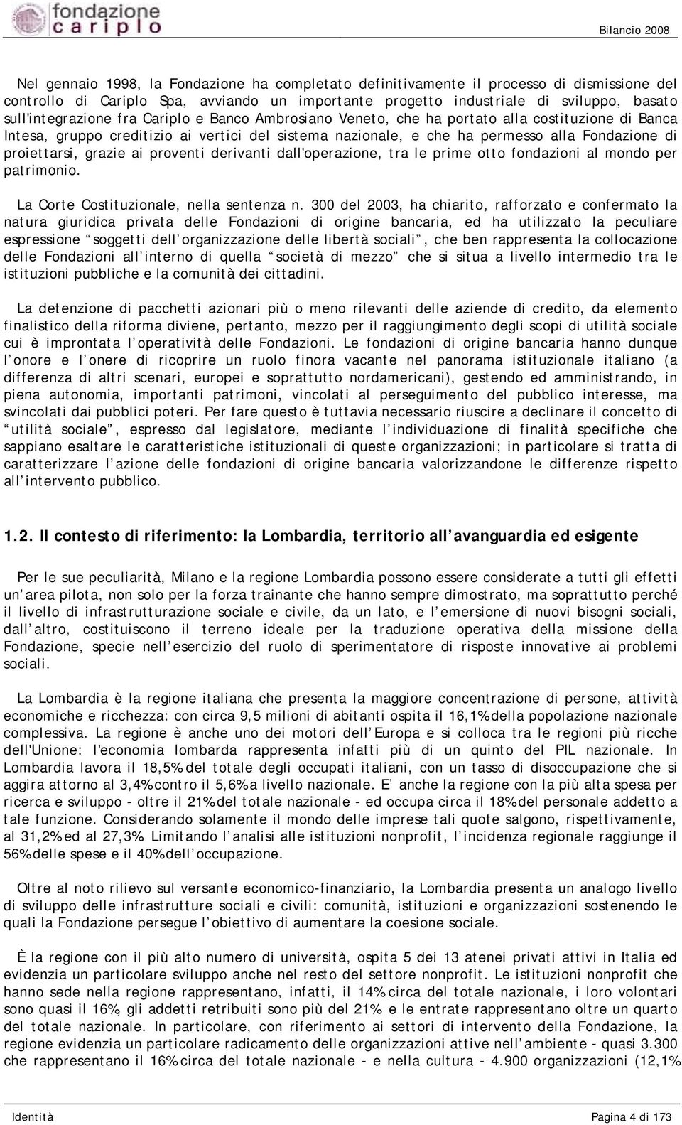 proiettarsi, grazie ai proventi derivanti dall'operazione, tra le prime otto fondazioni al mondo per patrimonio. La Corte Costituzionale, nella sentenza n.