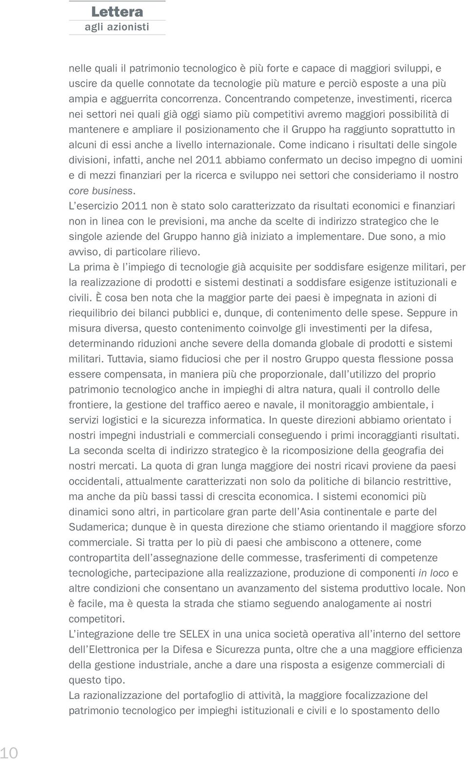 Concentrando competenze, investimenti, ricerca nei settori nei quali già oggi siamo più competitivi avremo maggiori possibilità di mantenere e ampliare il posizionamento che il Gruppo ha raggiunto