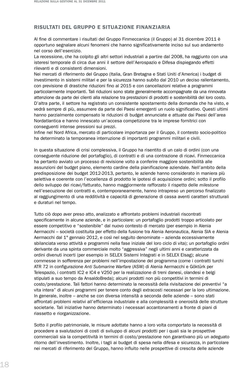 La recessione, che ha colpito gli altri settori industriali a partire dal 2008, ha raggiunto con una isteresi temporale di circa due anni il settore dell Aerospazio e Difesa dispiegando effetti