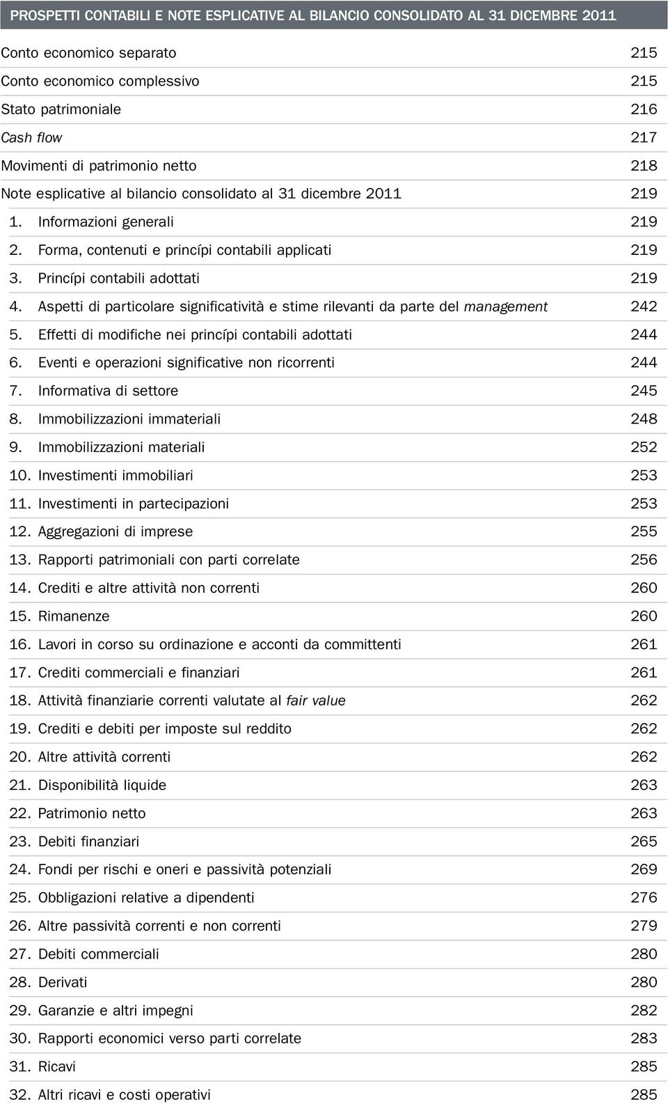 Princípi contabili adottati 219 4. Aspetti di particolare significatività e stime rilevanti da parte del management 242 5. Effetti di modifiche nei princípi contabili adottati 244 6.