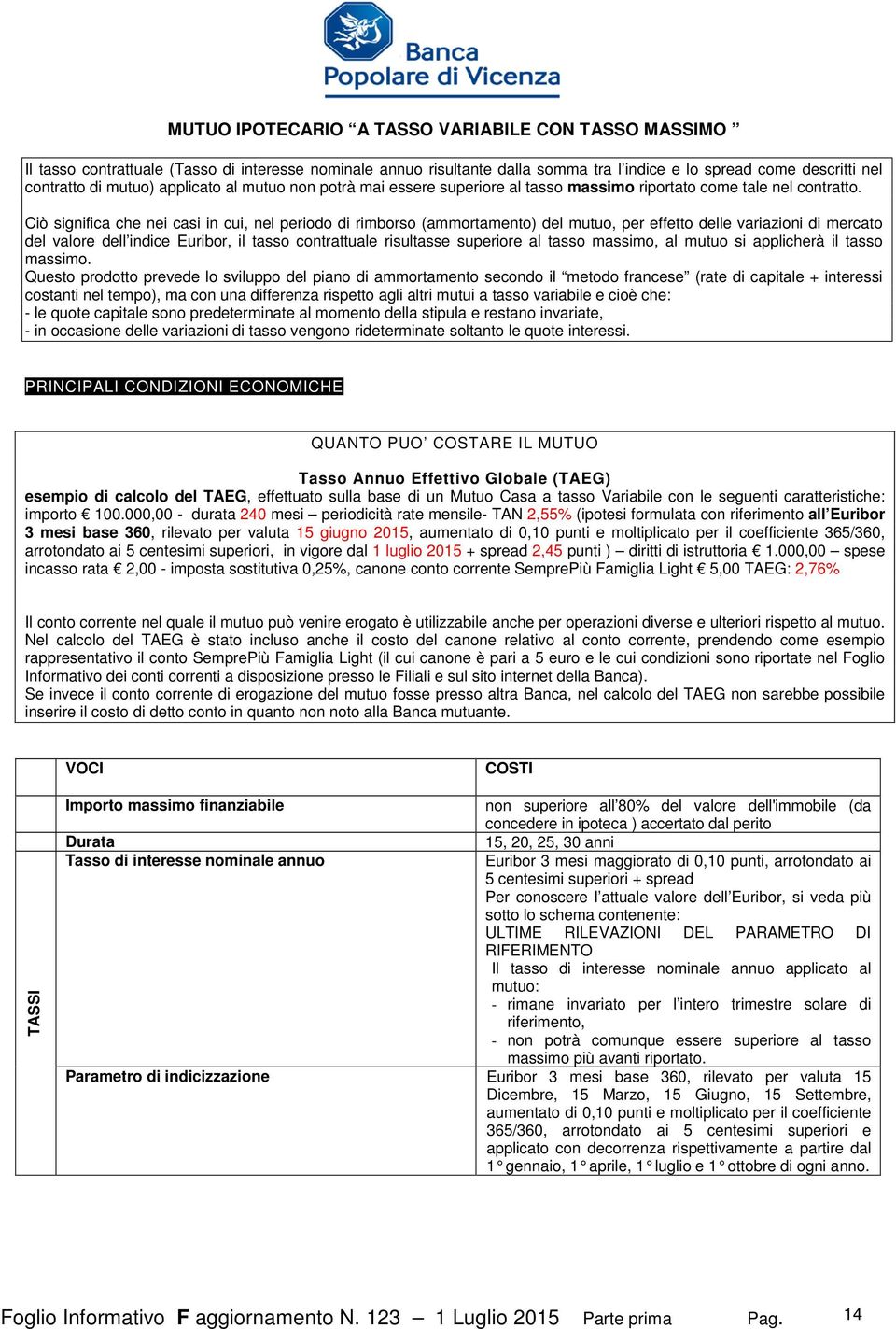 Ciò significa che nei casi in cui, nel periodo di rimborso (ammortamento) del mutuo, per effetto delle variazioni di mercato del valore dell indice Euribor, il tasso contrattuale risultasse superiore