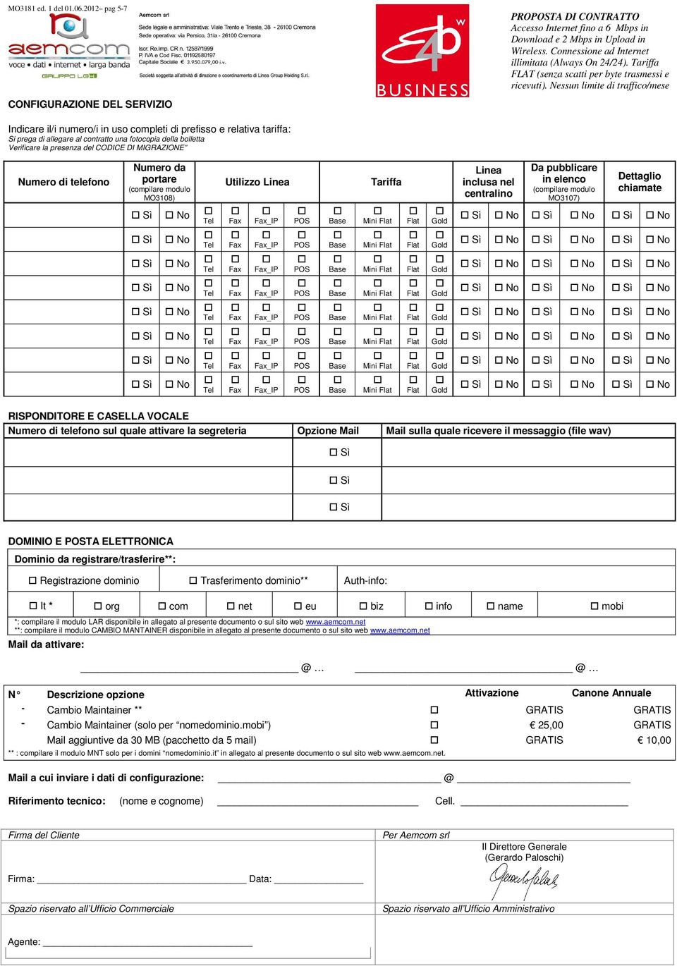 Verificare la presenza del CODICE DI MIGRAZIONE Numero di telefono Numero da portare (compilare modulo MO3108) Sì Sì Sì Sì Sì Sì Sì Sì No No No No No No No No Utilizzo Linea Tariffa Linea inclusa nel