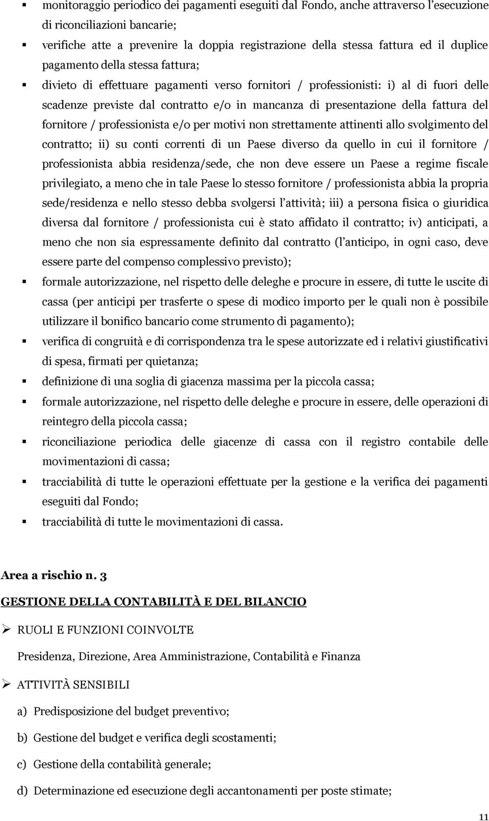 fattura del fornitore / professionista e/o per motivi non strettamente attinenti allo svolgimento del contratto; ii) su conti correnti di un Paese diverso da quello in cui il fornitore /