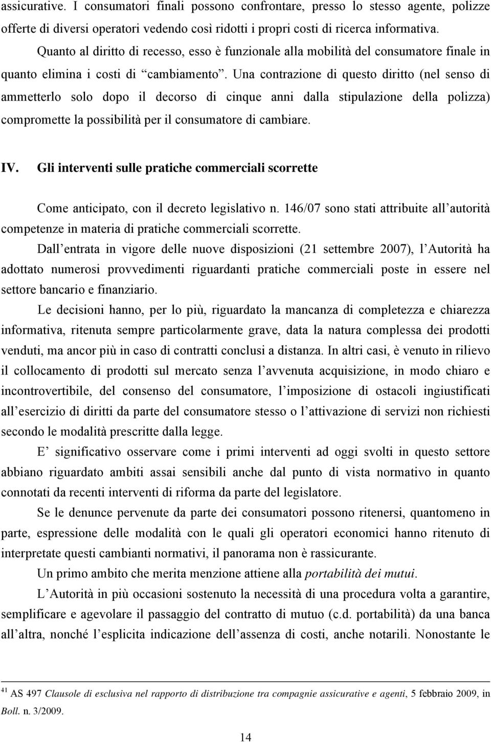 Una contrazione di questo diritto (nel senso di ammetterlo solo dopo il decorso di cinque anni dalla stipulazione della polizza) compromette la possibilità per il consumatore di cambiare. IV.