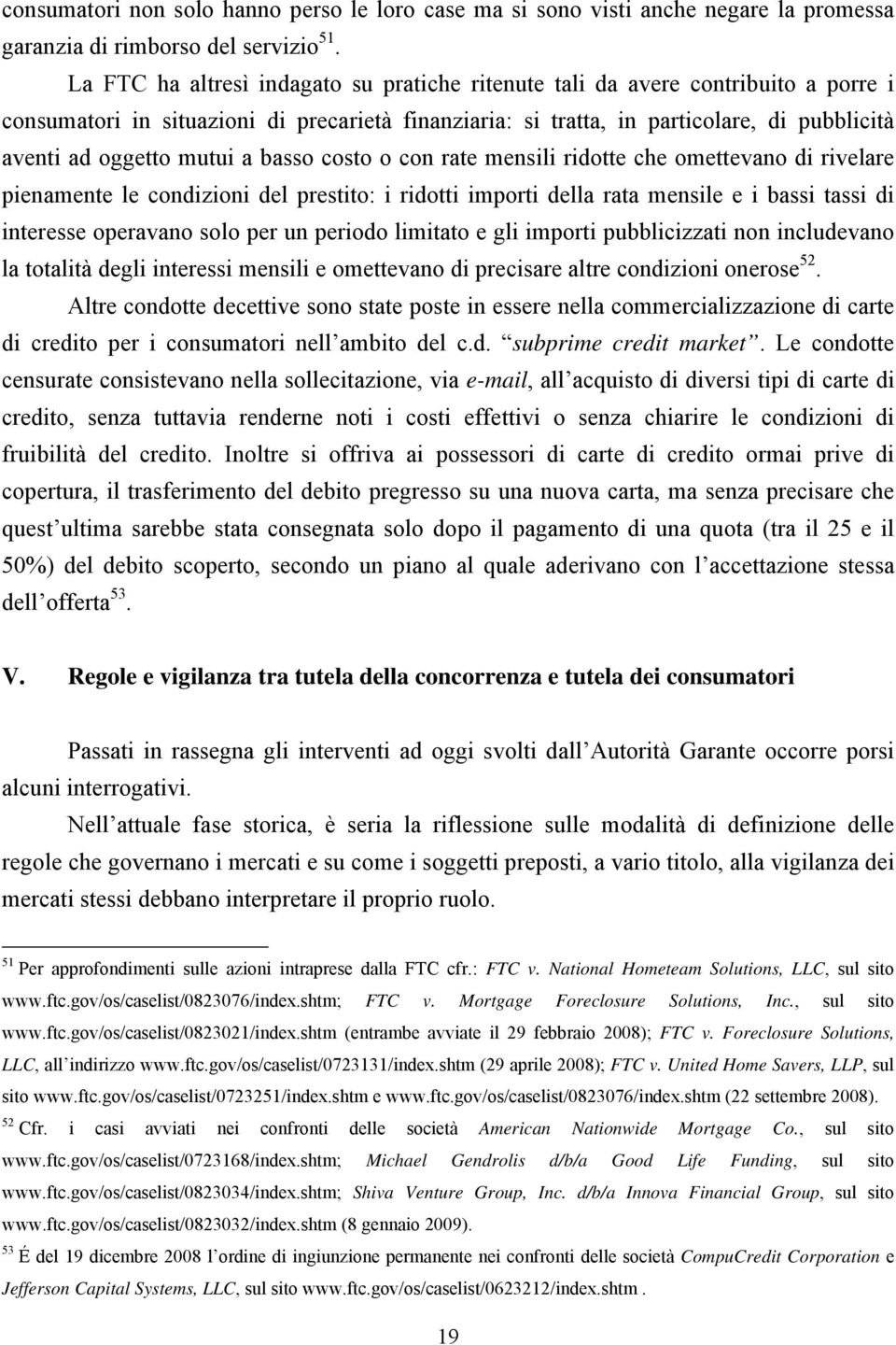 mutui a basso costo o con rate mensili ridotte che omettevano di rivelare pienamente le condizioni del prestito: i ridotti importi della rata mensile e i bassi tassi di interesse operavano solo per