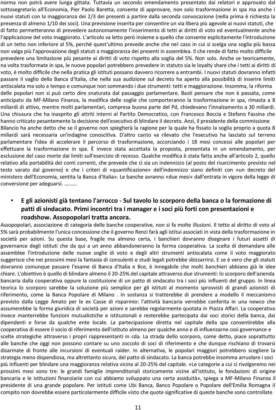 statuti con la maggioranza dei 2/3 dei presenti a partire dalla seconda convocazione (nella prima è richiesta la presenza di almeno 1/10 dei soci).