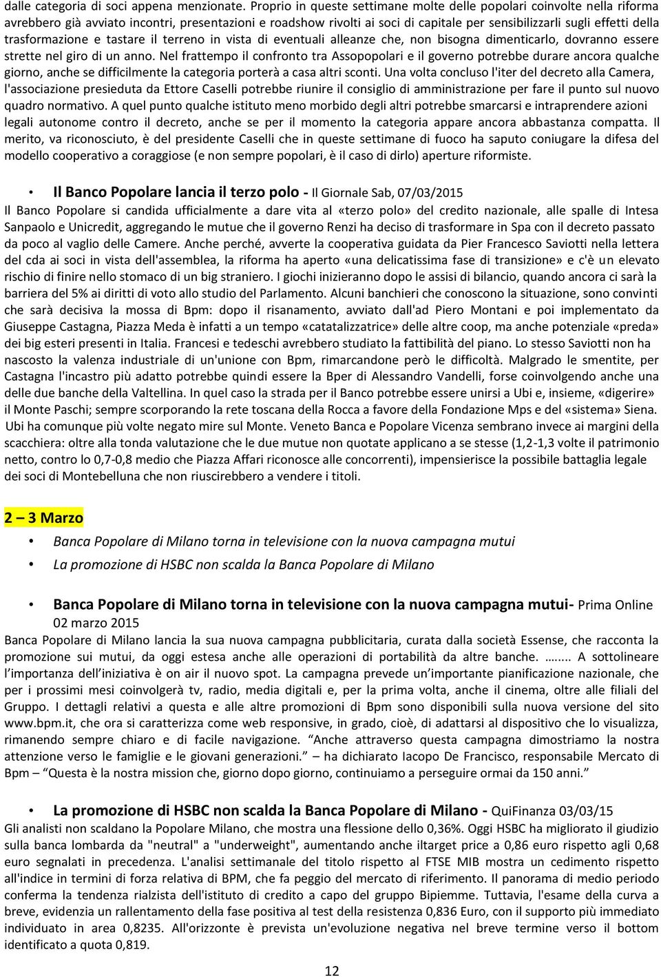 trasformazione e tastare il terreno in vista di eventuali alleanze che, non bisogna dimenticarlo, dovranno essere strette nel giro di un anno.