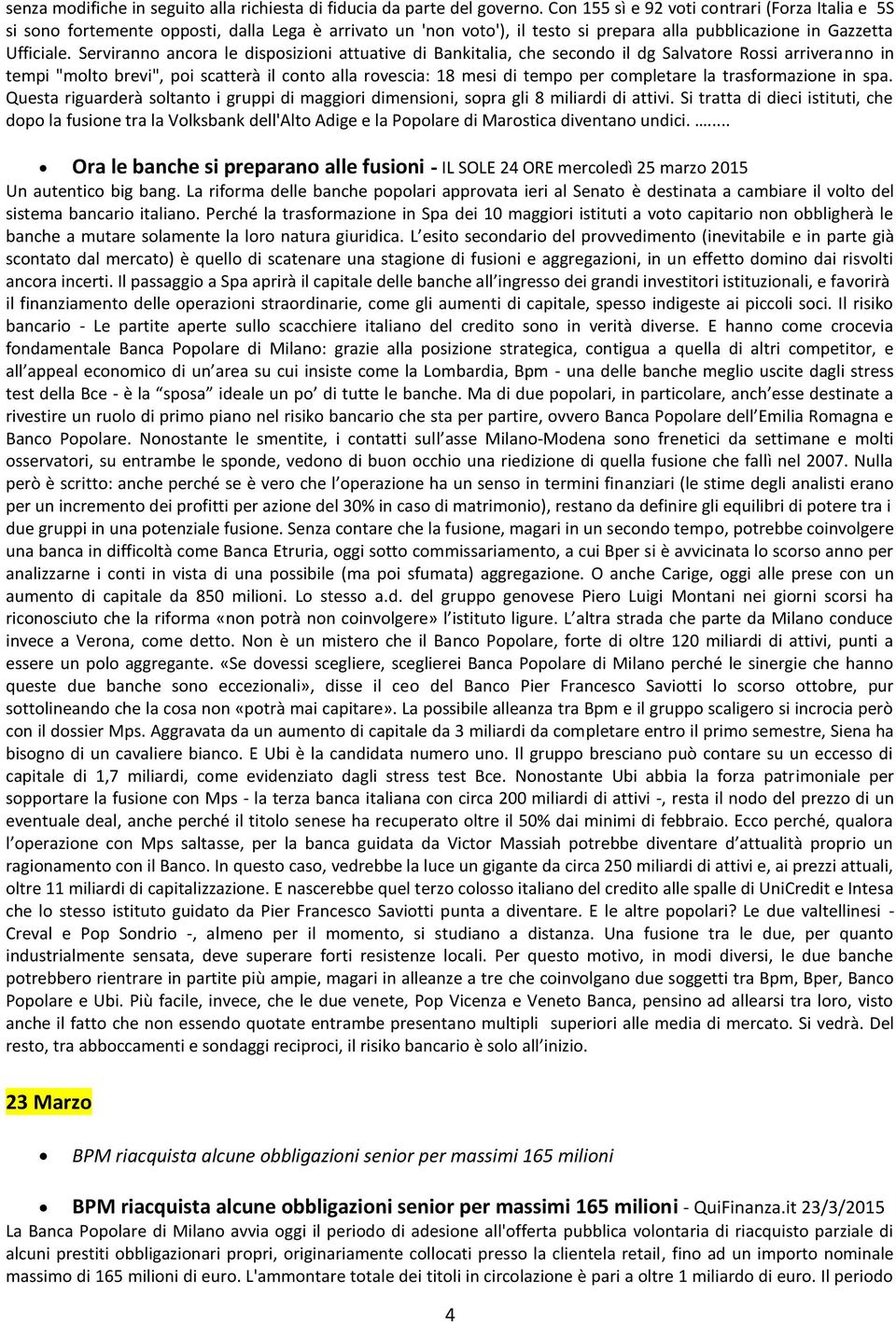 Serviranno ancora le disposizioni attuative di Bankitalia, che secondo il dg Salvatore Rossi arriveranno in tempi "molto brevi", poi scatterà il conto alla rovescia: 18 mesi di tempo per completare