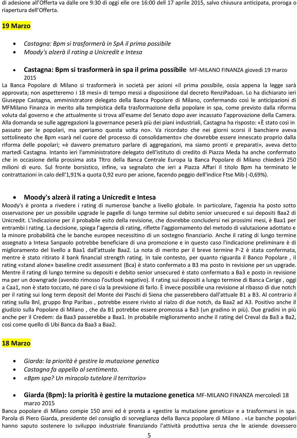 2015 La Banca Popolare di Milano si trasformerà in società per azioni «il prima possibile, ossia appena la legge sarà approvata; non aspetteremo i 18 mesi» di tempo messi a disposizione dal decreto