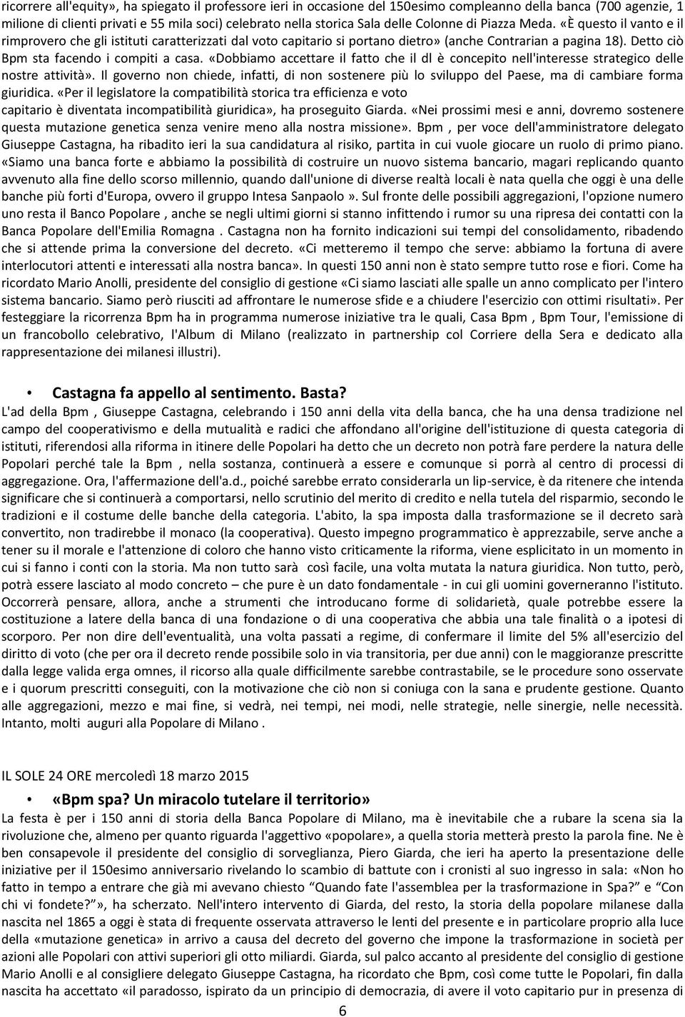 Detto ciò Bpm sta facendo i compiti a casa. «Dobbiamo accettare il fatto che il dl è concepito nell'interesse strategico delle nostre attività».