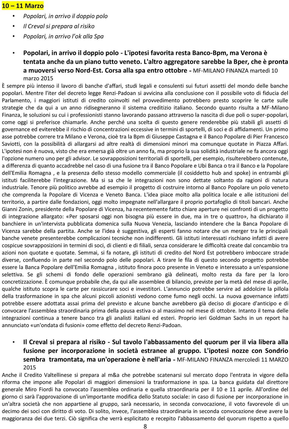 Corsa alla spa entro ottobre - MF-MILANO FINANZA martedì 10 marzo 2015 È sempre più intenso il lavoro di banche d'affari, studi legali e consulenti sui futuri assetti del mondo delle banche popolari.