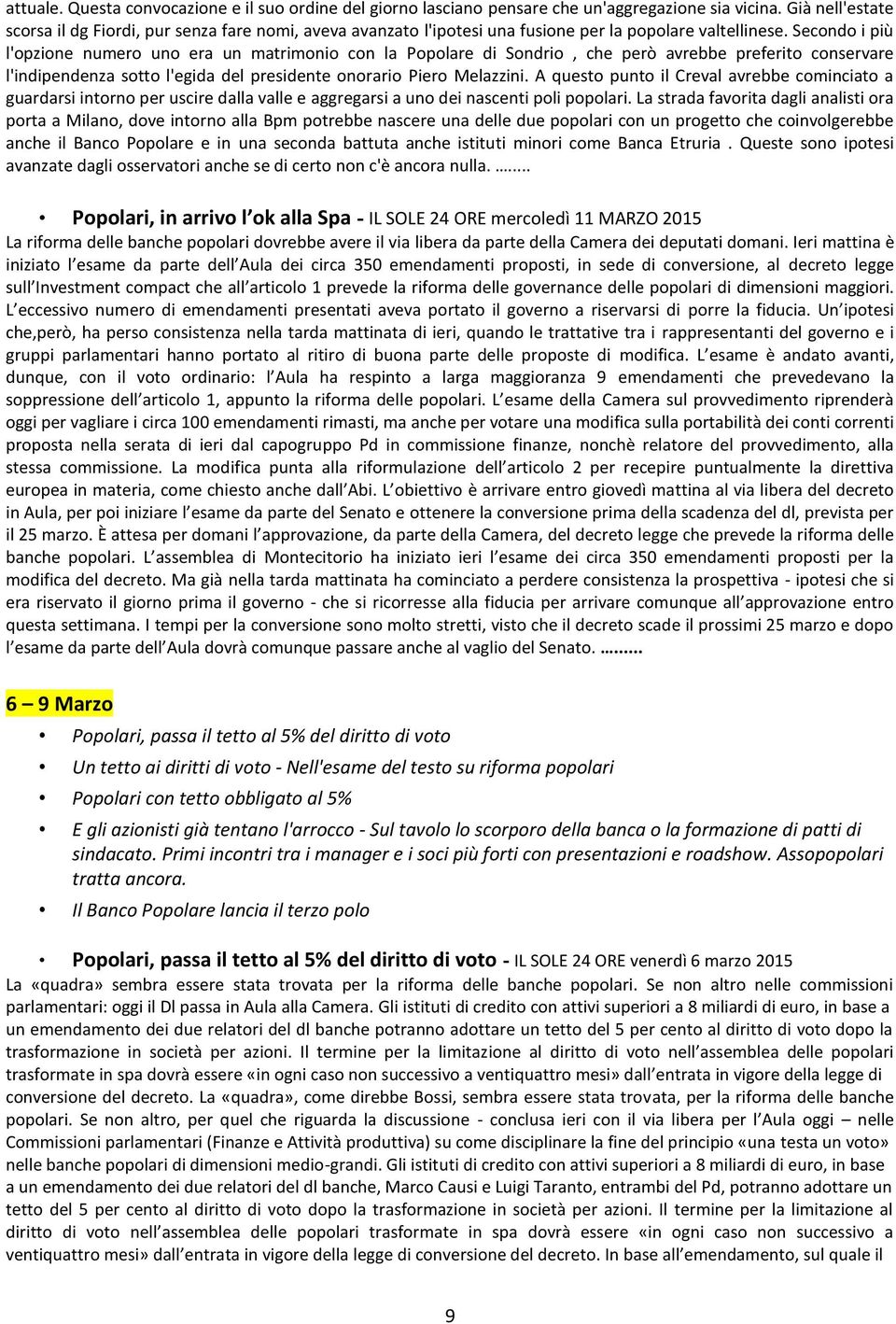 Secondo i più l'opzione numero uno era un matrimonio con la Popolare di Sondrio, che però avrebbe preferito conservare l'indipendenza sotto l'egida del presidente onorario Piero Melazzini.