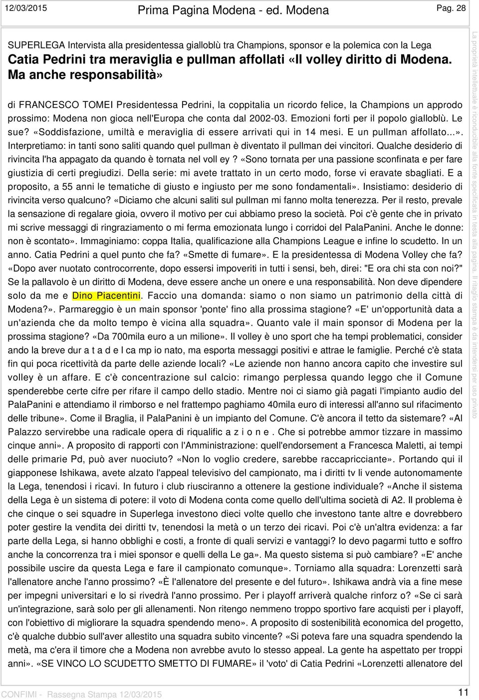 Ma anche responsabilità» di FRANCESCO TOMEI Presidentessa Pedrini, la coppitalia un ricordo felice, la Champions un approdo prossimo: Modena non gioca nell'europa che conta dal 2002-03.