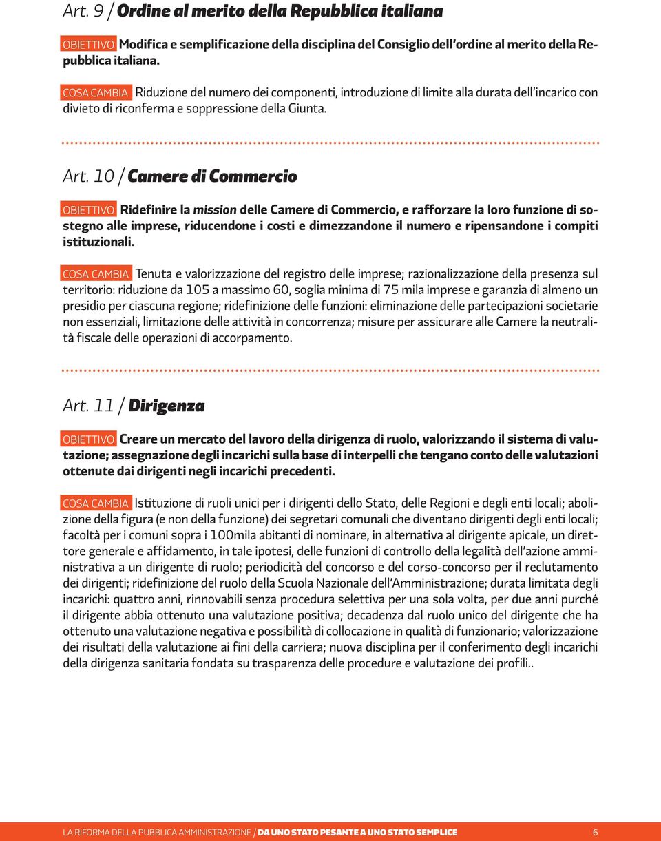 10 / Camere di Commercio OBIETTIVO Ridefinire la mission delle Camere di Commercio, e rafforzare la loro funzione di sostegno alle imprese, riducendone i costi e dimezzandone il numero e ripensandone