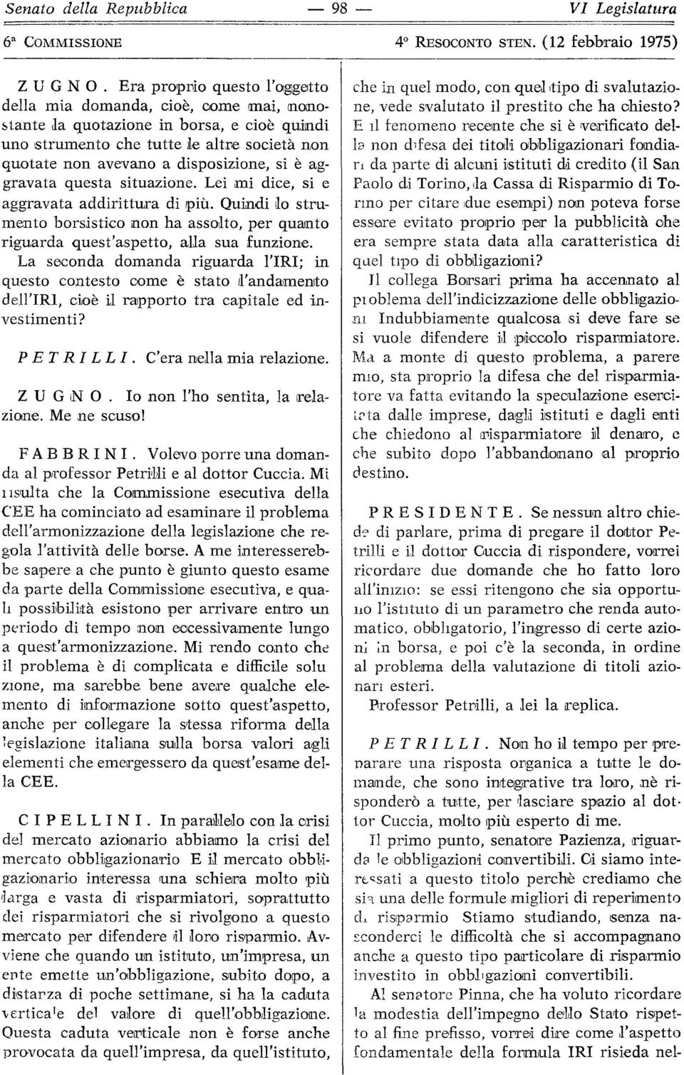 aggravata questa situazione. Lei mi dice, si e aggravata addirittura di più. Quindi lo strumento borsistico non ha assolto, per quanto riguarda quest'aspetto, alla sua funzione.