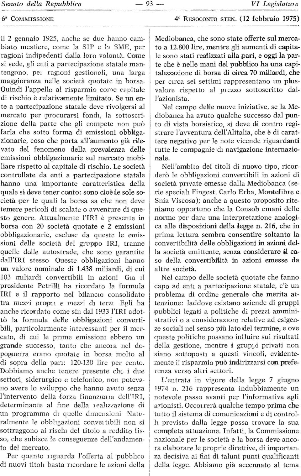 Quindi l'appello al risparmio corne capitale di rischio è relativamente limitato.