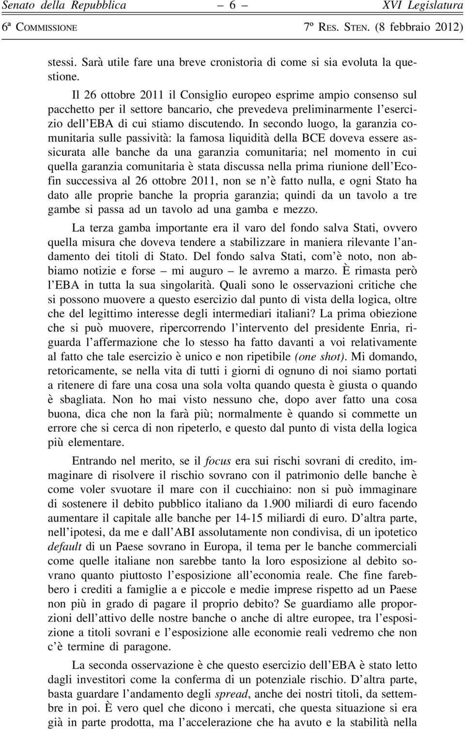 In secondo luogo, la garanzia comunitaria sulle passività: la famosa liquidità della BCE doveva essere assicurata alle banche da una garanzia comunitaria; nel momento in cui quella garanzia