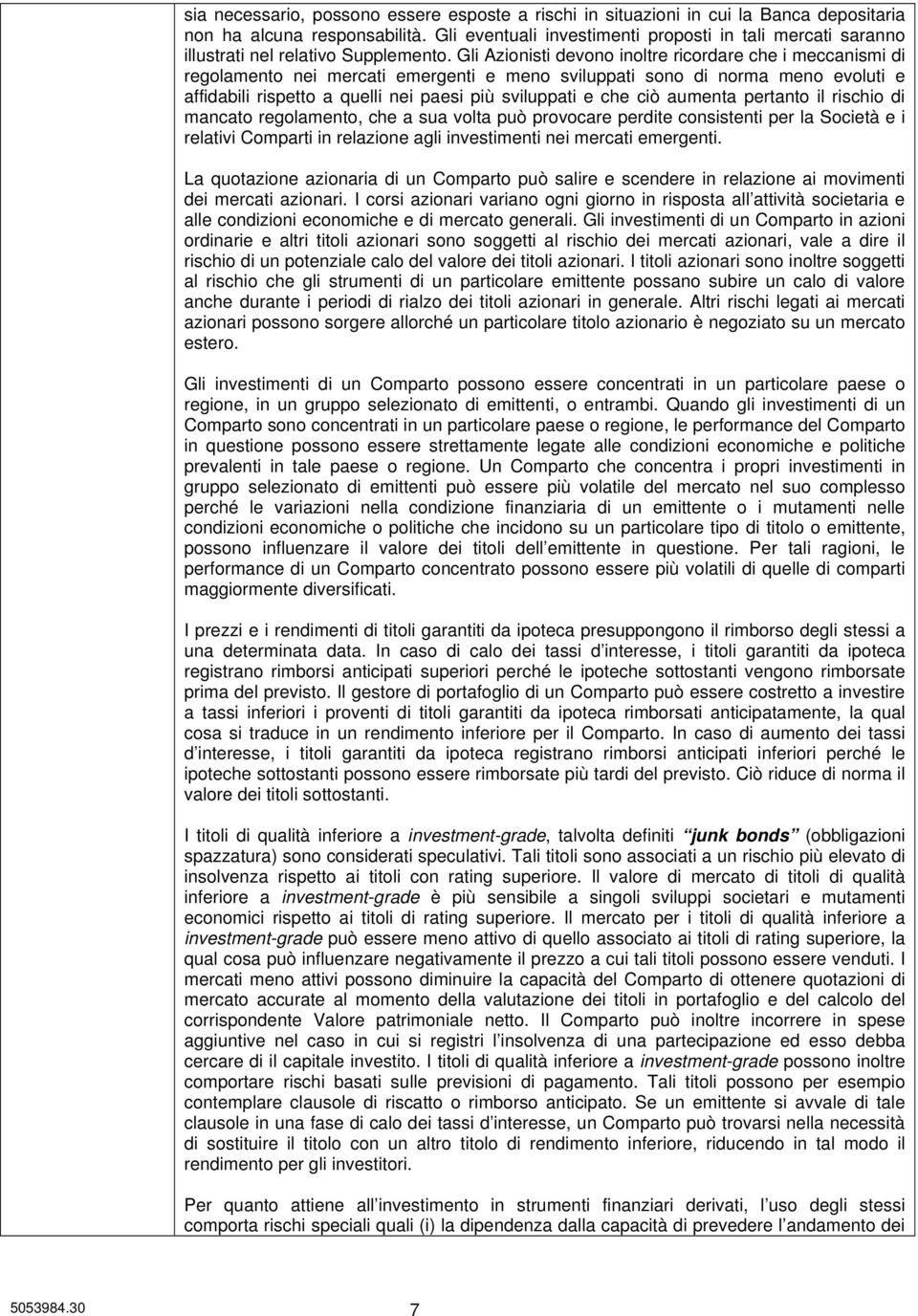 Gli Azionisti devono inoltre ricordare che i meccanismi di regolamento nei mercati emergenti e meno sviluppati sono di norma meno evoluti e affidabili rispetto a quelli nei paesi più sviluppati e che