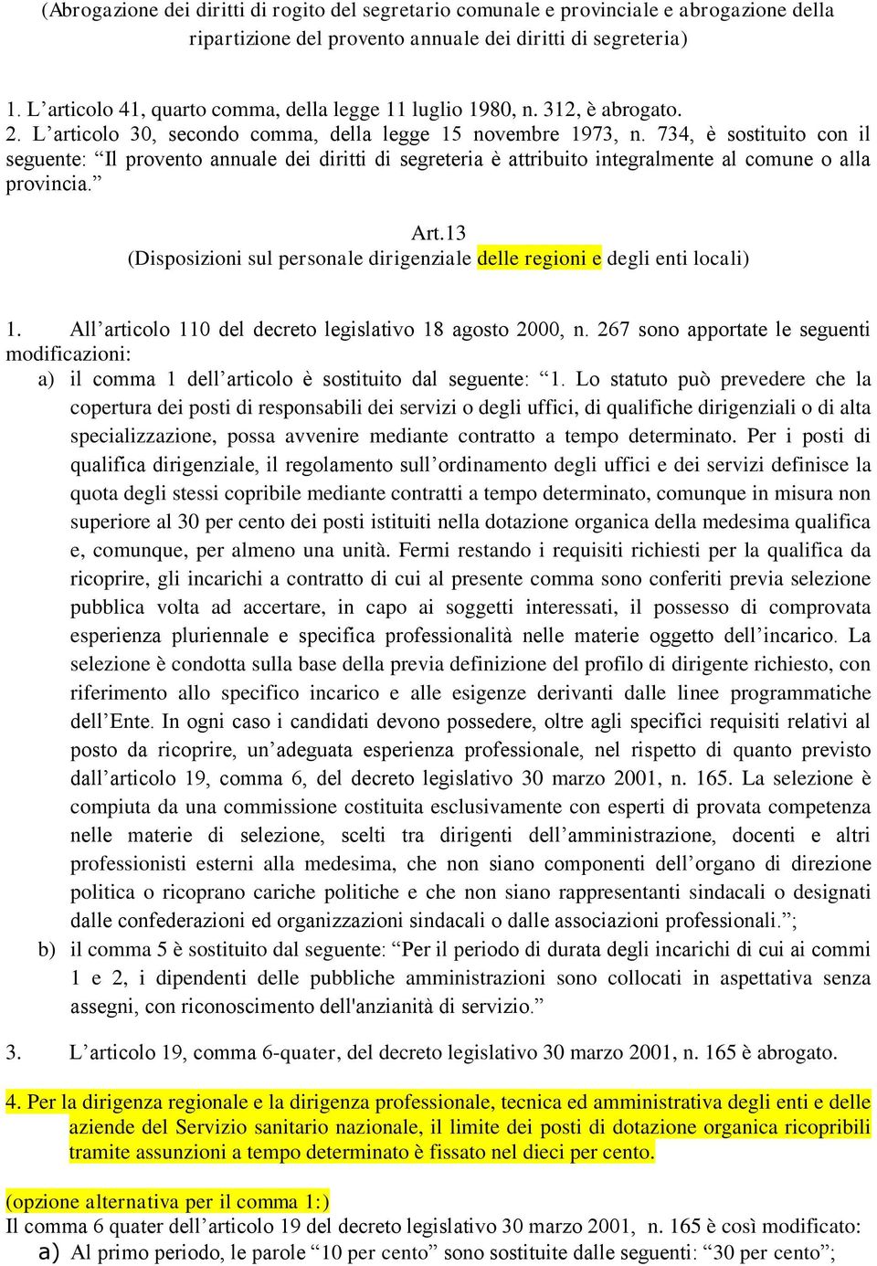 734, è sostituito con il seguente: Il provento annuale dei diritti di segreteria è attribuito integralmente al comune o alla provincia. Art.