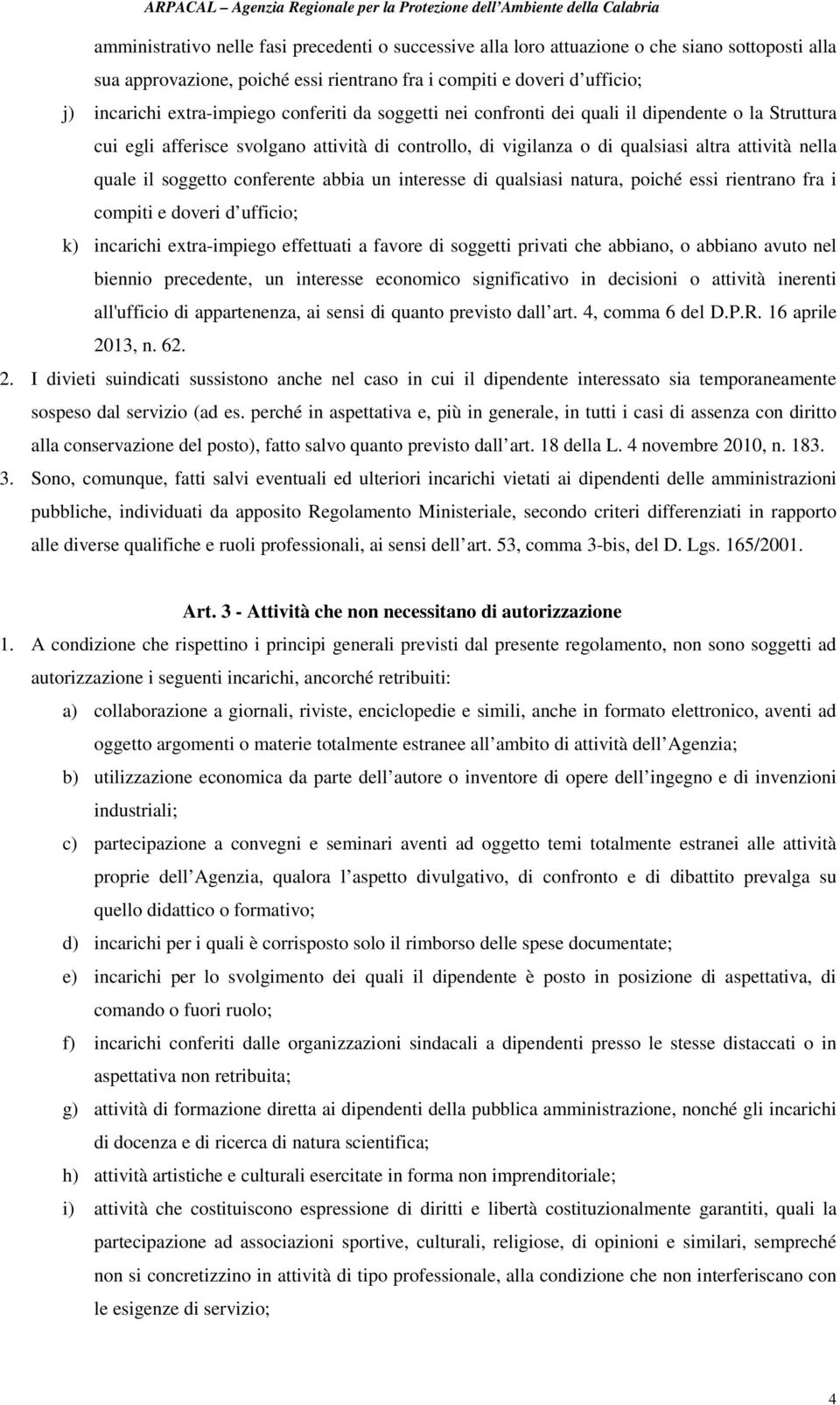 conferente abbia un interesse di qualsiasi natura, poiché essi rientrano fra i compiti e doveri d ufficio; k) incarichi extra-impiego effettuati a favore di soggetti privati che abbiano, o abbiano