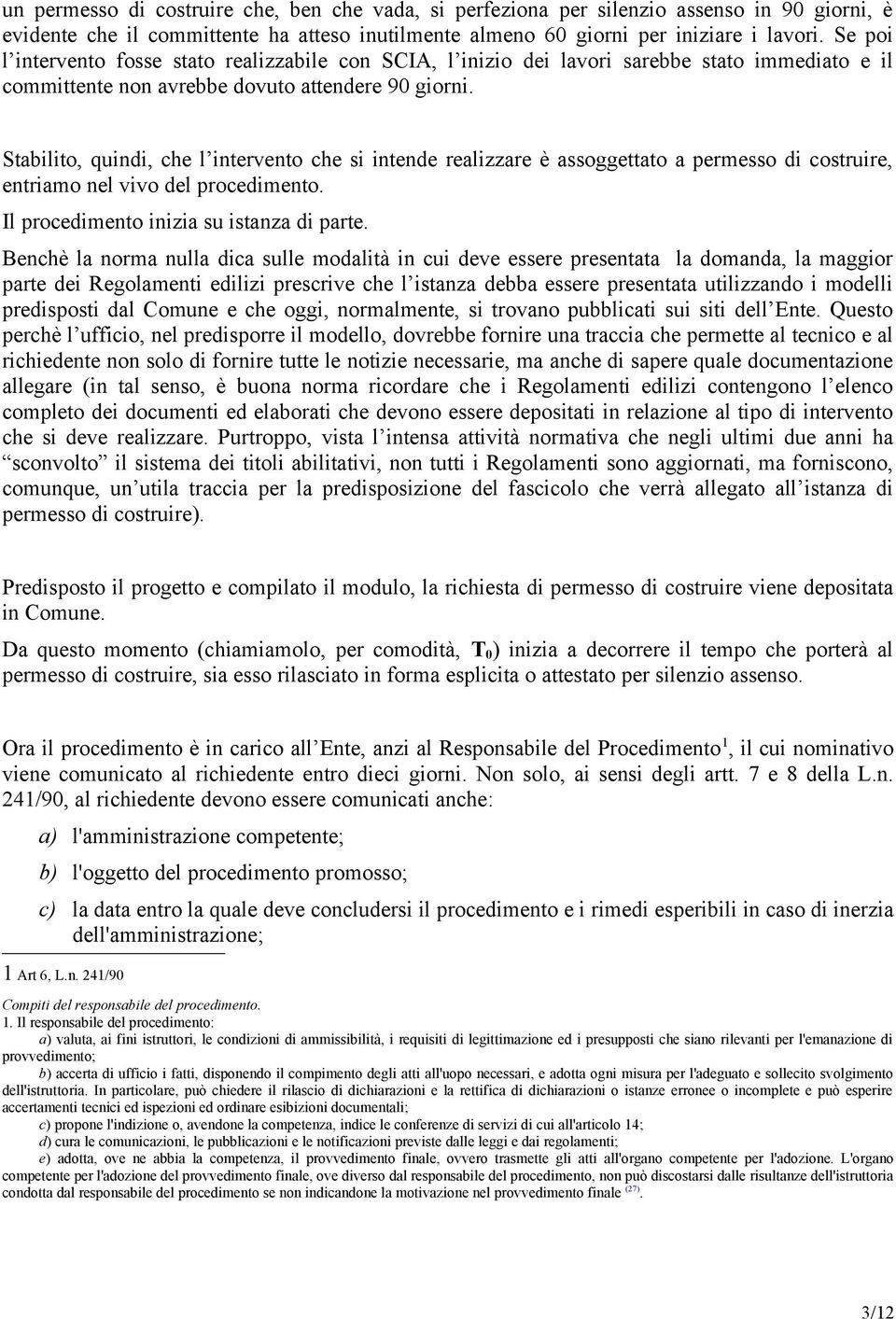 Stabilito, quindi, che l intervento che si intende realizzare è assoggettato a permesso di costruire, entriamo nel vivo del procedimento. Il procedimento inizia su istanza di parte.