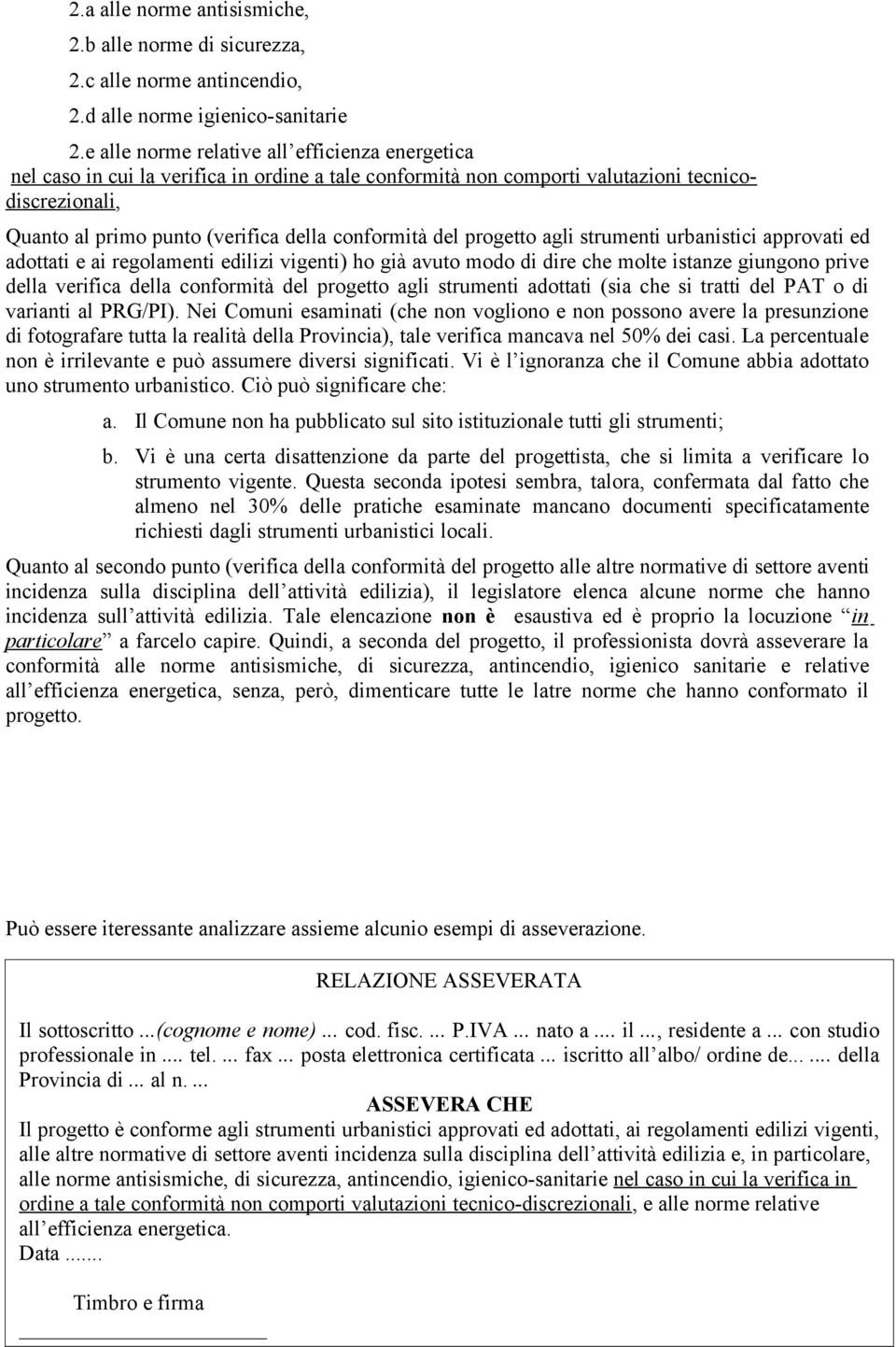 del progetto agli strumenti urbanistici approvati ed adottati e ai regolamenti edilizi vigenti) ho già avuto modo di dire che molte istanze giungono prive della verifica della conformità del progetto