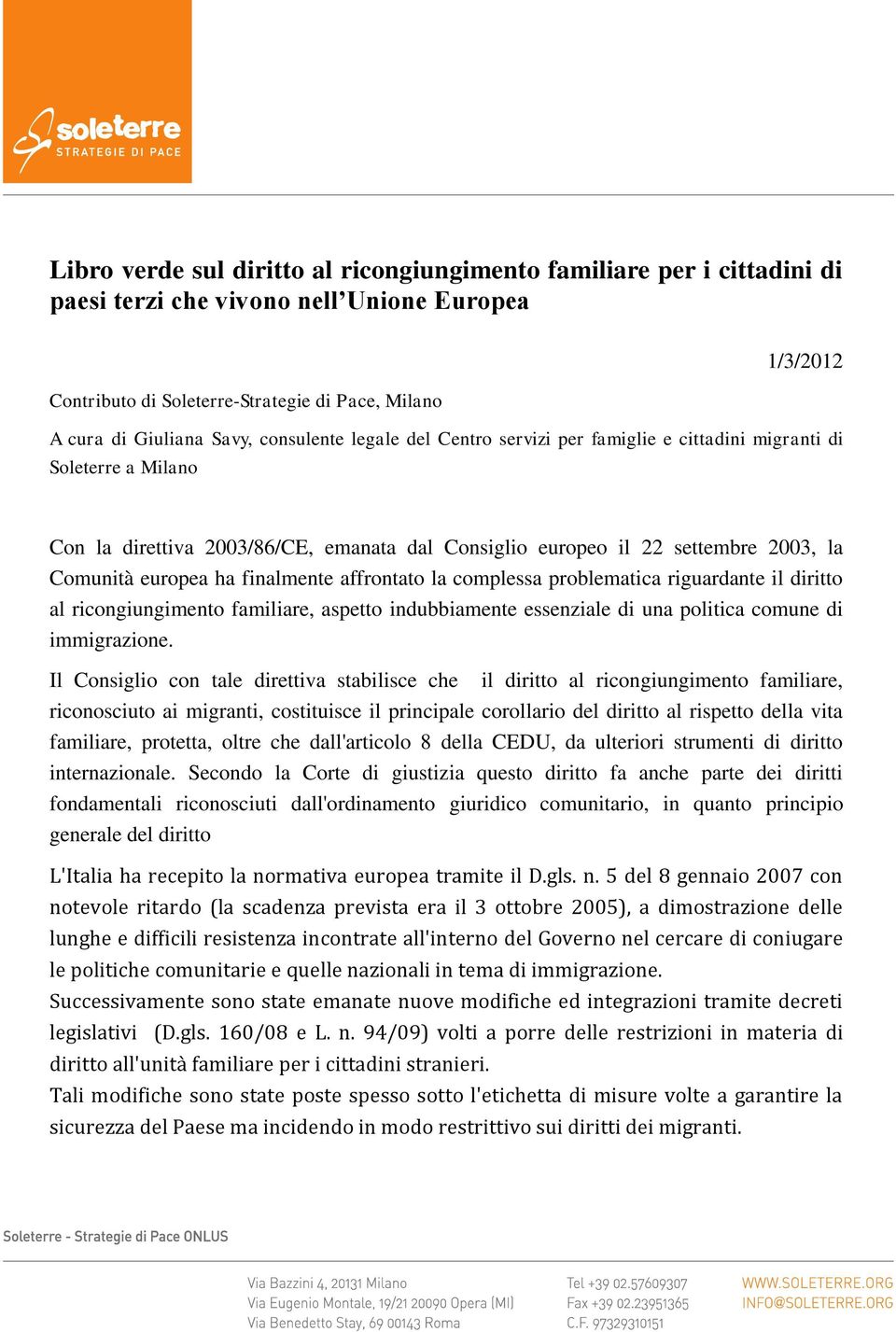 finalmente affrontato la complessa problematica riguardante il diritto al ricongiungimento familiare, aspetto indubbiamente essenziale di una politica comune di immigrazione.