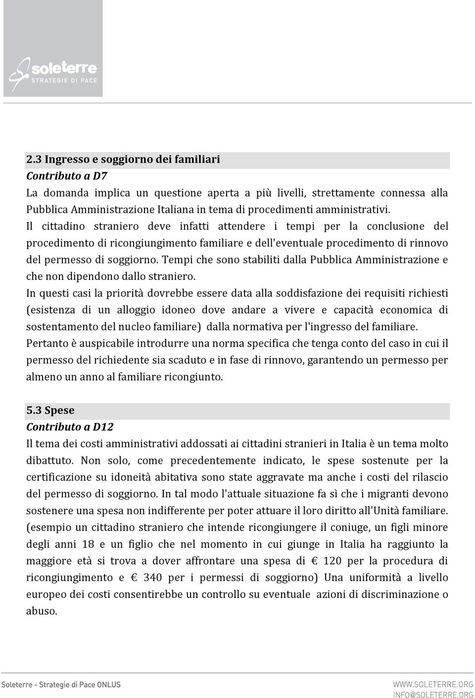 Il cittadino straniero deve infatti attendere i tempi per la conclusione del procedimento di ricongiungimento familiare e dell'eventuale procedimento di rinnovo del permesso di soggiorno.