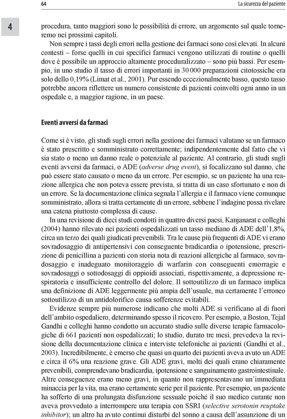 In alcuni contesti forse quelli in cui specifici farmaci vengono utilizzati di routine o quelli dove è possibile un approccio altamente proceduralizzato sono più bassi.