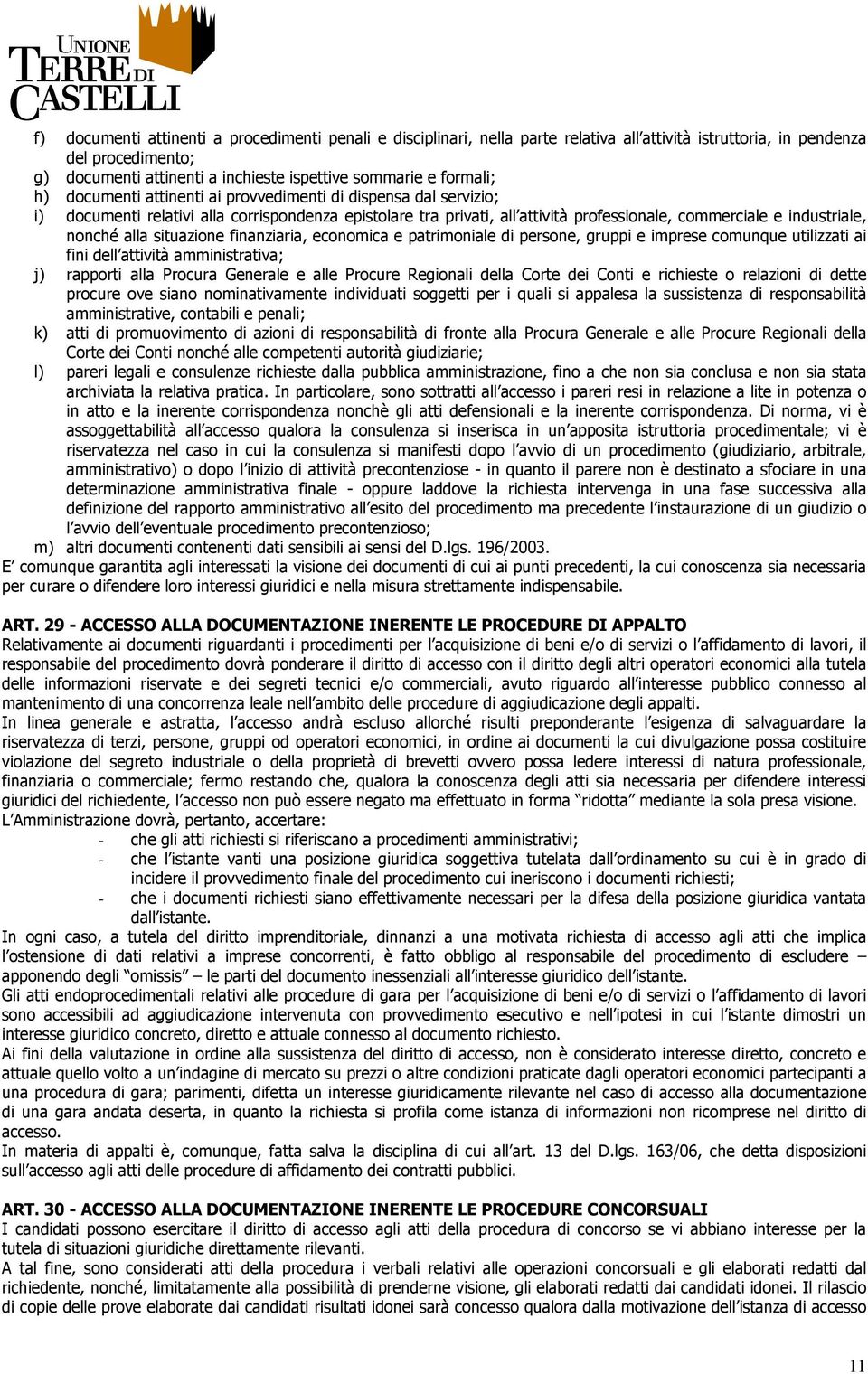 nonché alla situazione finanziaria, economica e patrimoniale di persone, gruppi e imprese comunque utilizzati ai fini dell attività amministrativa; j) rapporti alla Procura Generale e alle Procure