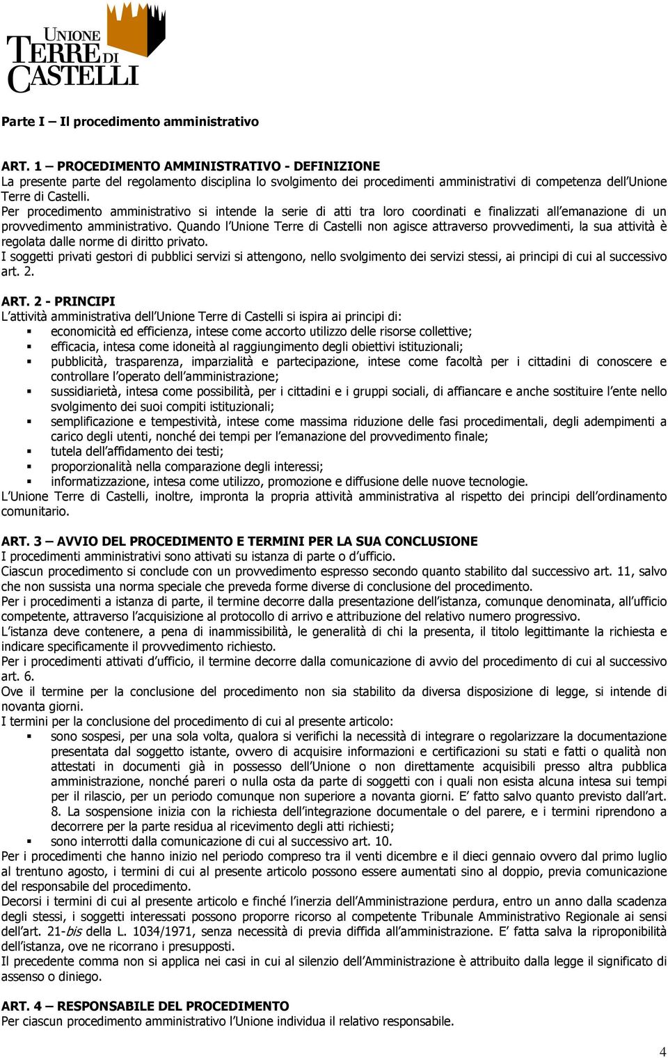 Per procedimento amministrativo si intende la serie di atti tra loro coordinati e finalizzati all emanazione di un provvedimento amministrativo.