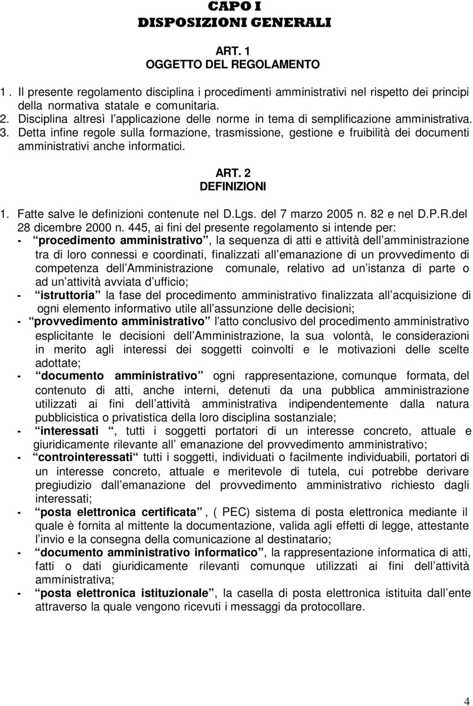 Detta infine regole sulla formazione, trasmissione, gestione e fruibilità dei documenti amministrativi anche informatici. ART. 2 DEFINIZIONI 1. Fatte salve le definizioni contenute nel D.Lgs.