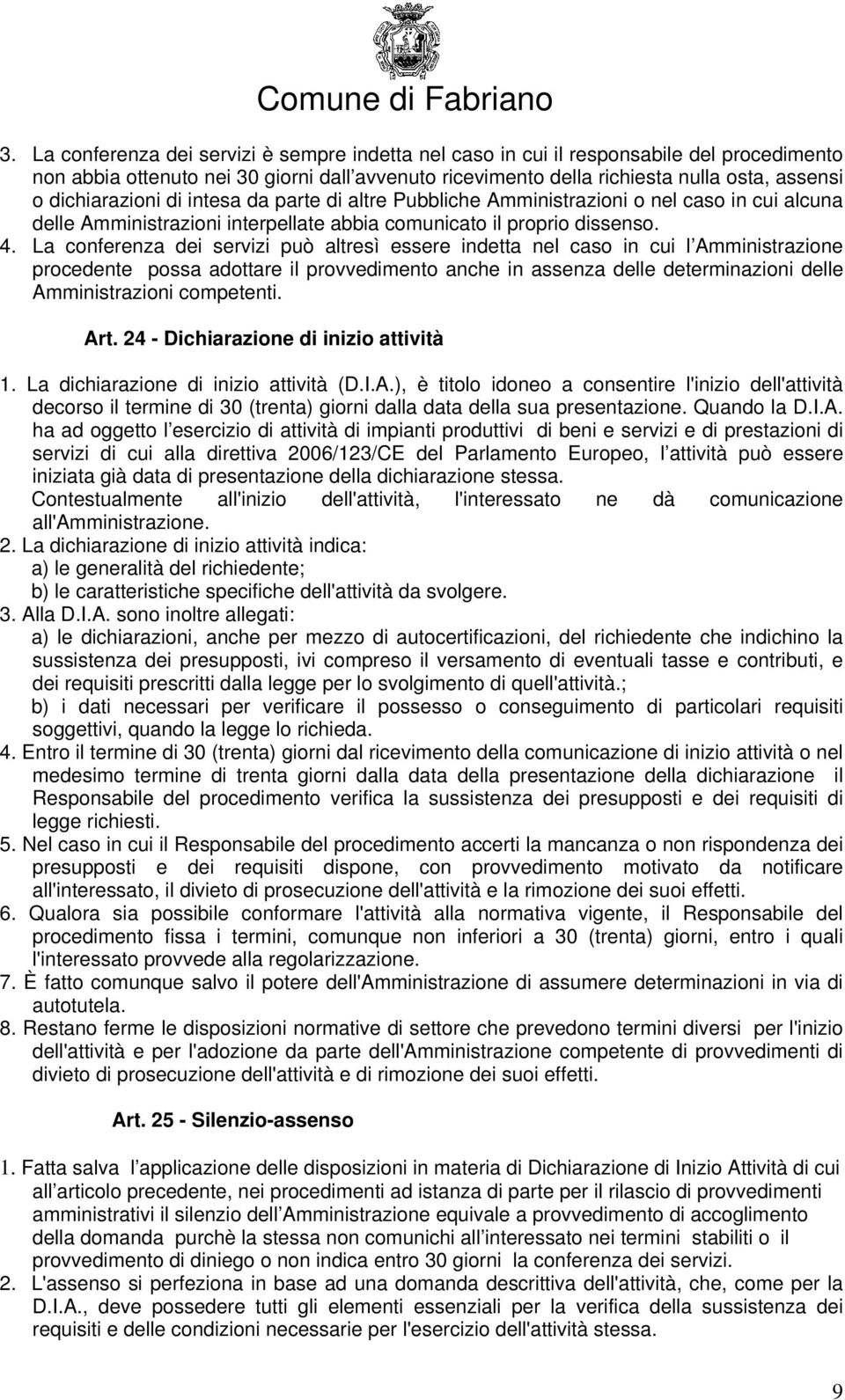 La conferenza dei servizi può altresì essere indetta nel caso in cui l Amministrazione procedente possa adottare il provvedimento anche in assenza delle determinazioni delle Amministrazioni