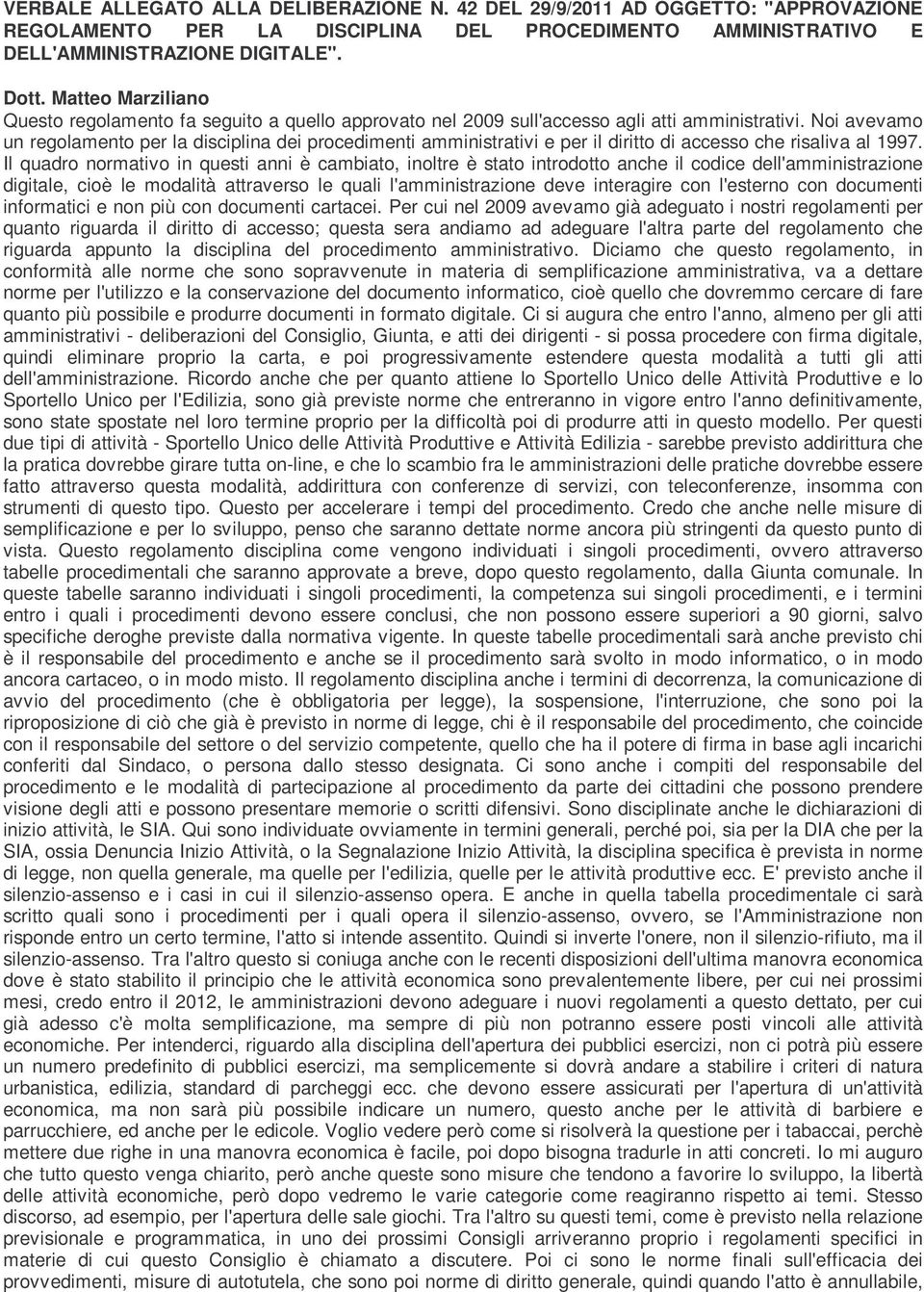 Noi avevamo un regolamento per la disciplina dei procedimenti amministrativi e per il diritto di accesso che risaliva al 1997.