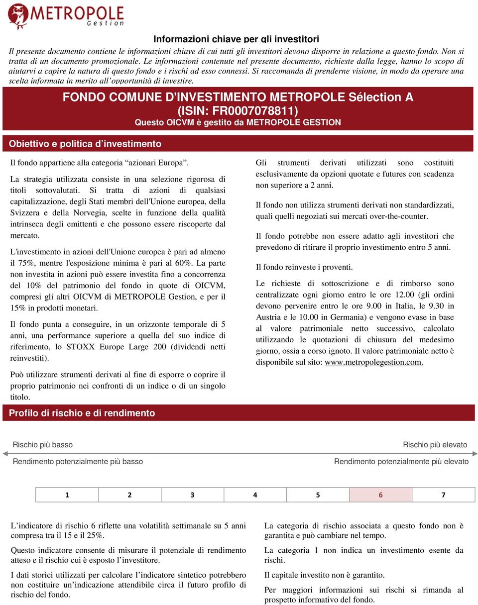 Le informazioni contenute nel presente documento, richieste dalla legge, hanno lo scopo di aiutarvi a capire la natura di questo fondo e i rischi ad esso connessi.