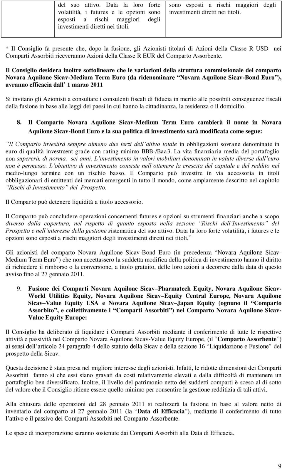 avranno efficacia dall 1 marzo 2011 Si invitano gli Azionisti a consultare i consulenti fiscali di fiducia in merito alle possibili conseguenze fiscali della fusione in base alle leggi dei paesi in