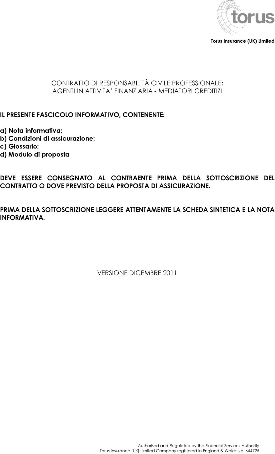 proposta DEVE ESSERE CONSEGNATO AL CONTRAENTE PRIMA DELLA SOTTOSCRIZIONE DEL CONTRATTO O DOVE PREVISTO DELLA PROPOSTA