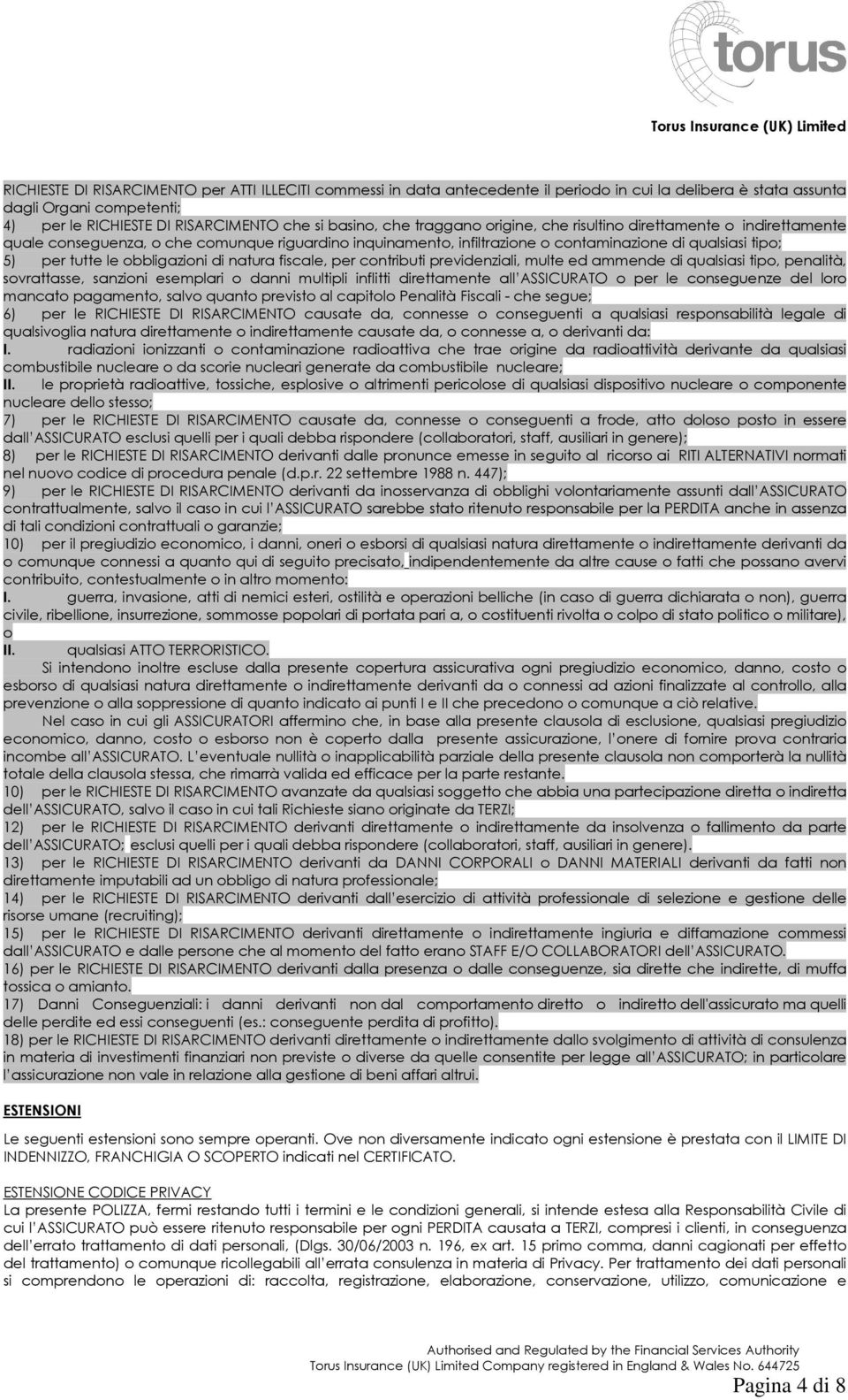 di natura fiscale, per contributi previdenziali, multe ed ammende di qualsiasi tipo, penalità, sovrattasse, sanzioni esemplari o danni multipli inflitti direttamente all ASSICURATO o per le