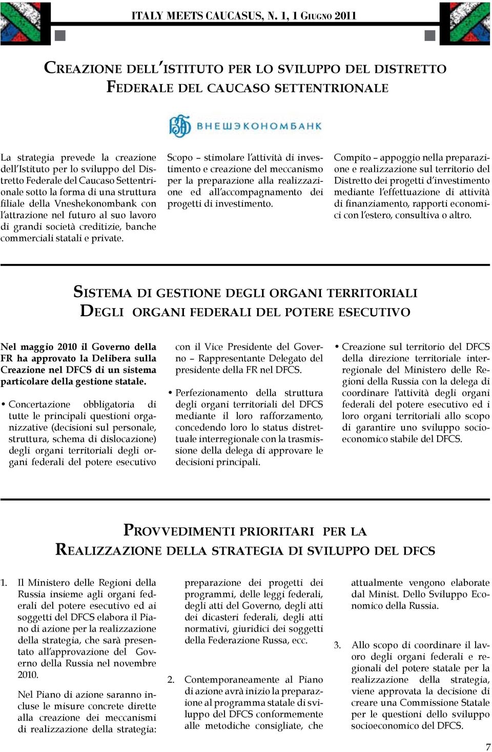 Scopo stimolare l attività di investimento e creazione del meccanismo per la preparazione alla realizzazione ed all accompagnamento dei progetti di investimento.