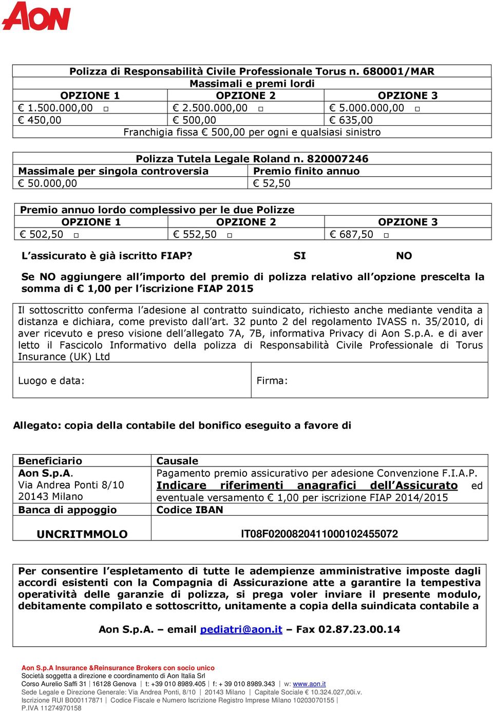 000,00 52,50 Premio annuo lordo complessivo per le due Polizze OPZIONE 1 OPZIONE 2 OPZIONE 3 502,50 552,50 687,50 L assicurato è già iscritto FIAP?