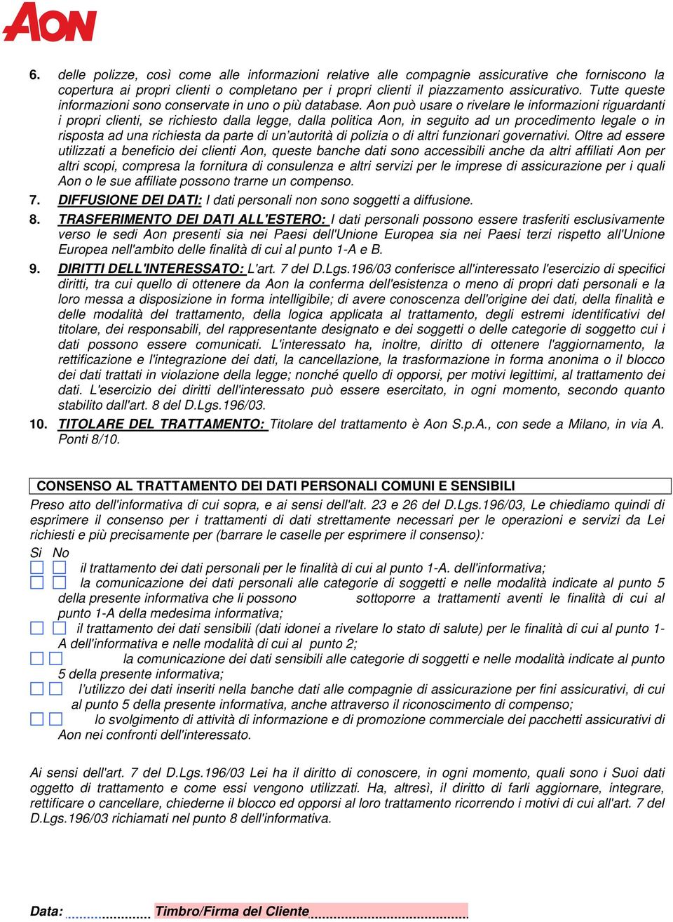 Aon può usare o rivelare le informazioni riguardanti i propri clienti, se richiesto dalla legge, dalla politica Aon, in seguito ad un procedimento legale o in risposta ad una richiesta da parte di un