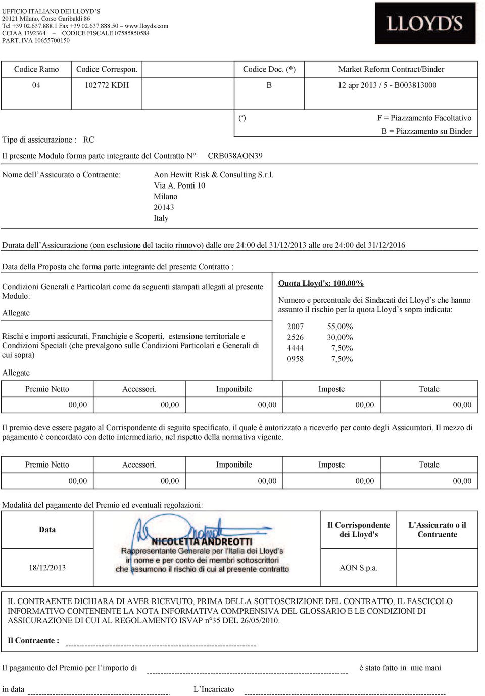 (*) Market Reform Contract/Binder 04 102772 KDH B 12 apr 2013 / 5 - B003813000 Tipo di assicurazione : RC (*) F = Piazzamento Facoltativo B = Piazzamento su Binder Il presente Modulo forma parte