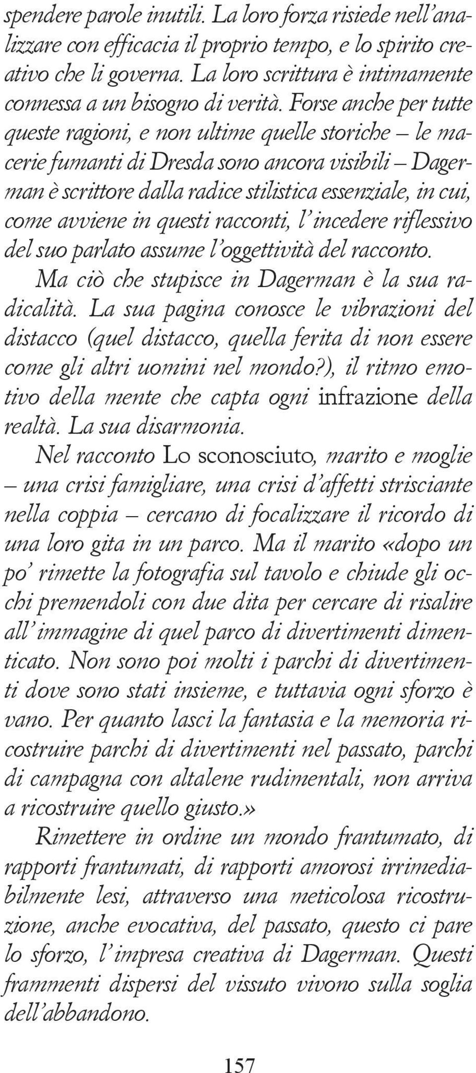 questi racconti, l incedere riflessivo del suo parlato assume l oggettività del racconto. Ma ciò che stupisce in Dagerman è la sua radicalità.