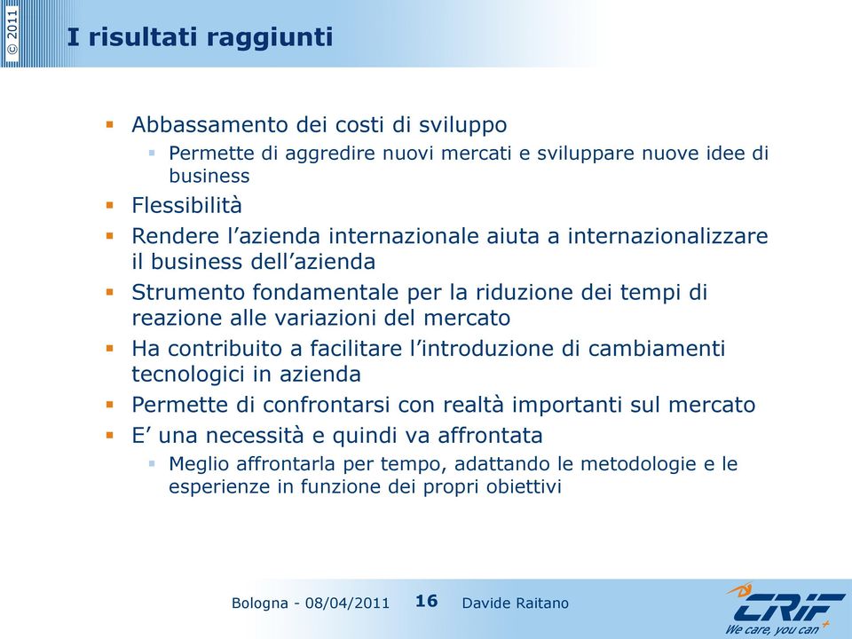 variazioni del mercato Ha contribuito a facilitare l introduzione di cambiamenti tecnologici in azienda Permette di confrontarsi con realtà importanti