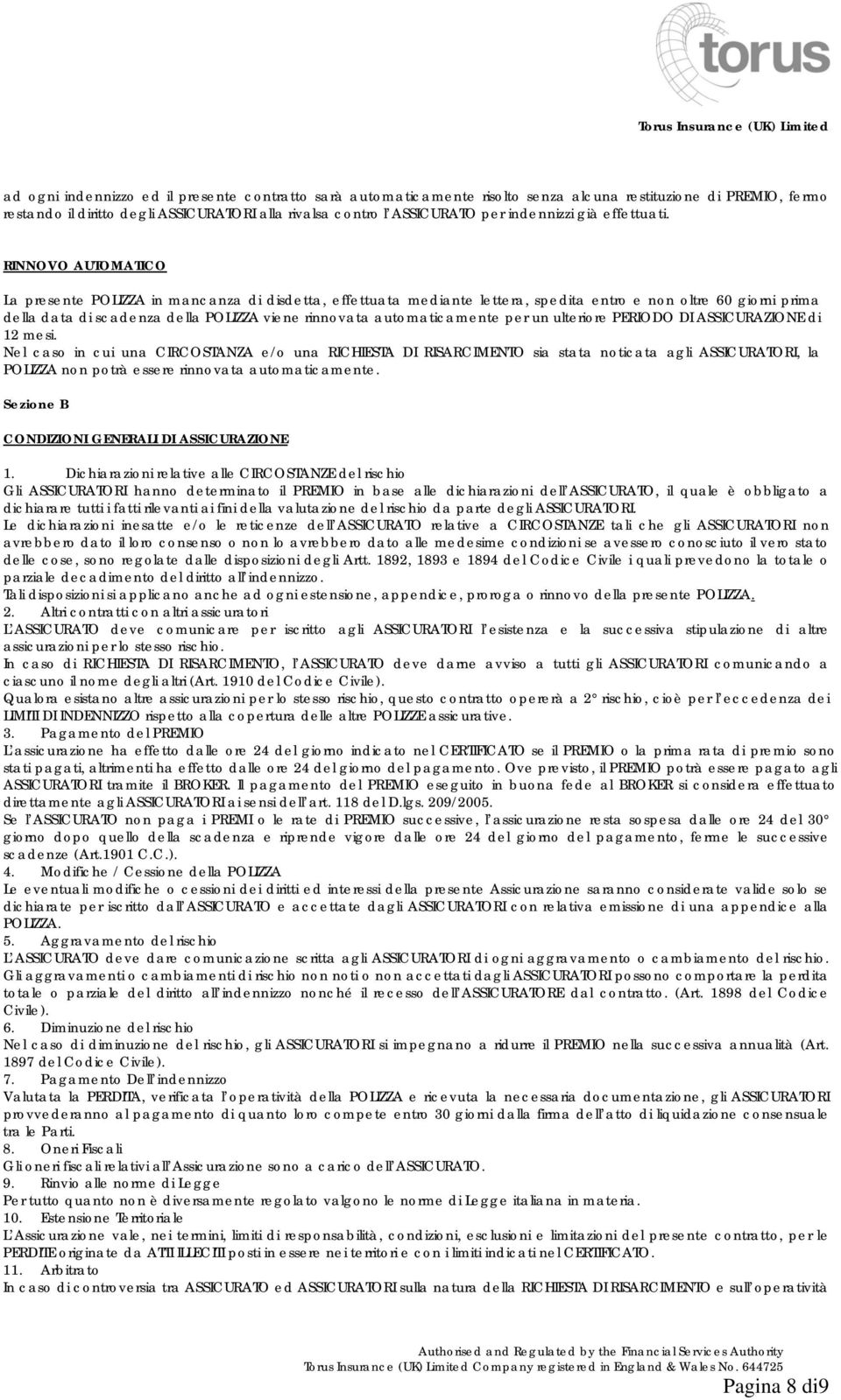 RINNOVO AUTOMATICO La presente POLIZZA in mancanza di disdetta, effettuata mediante lettera, spedita entro e non oltre 60 giorni prima della data di scadenza della POLIZZA viene rinnovata