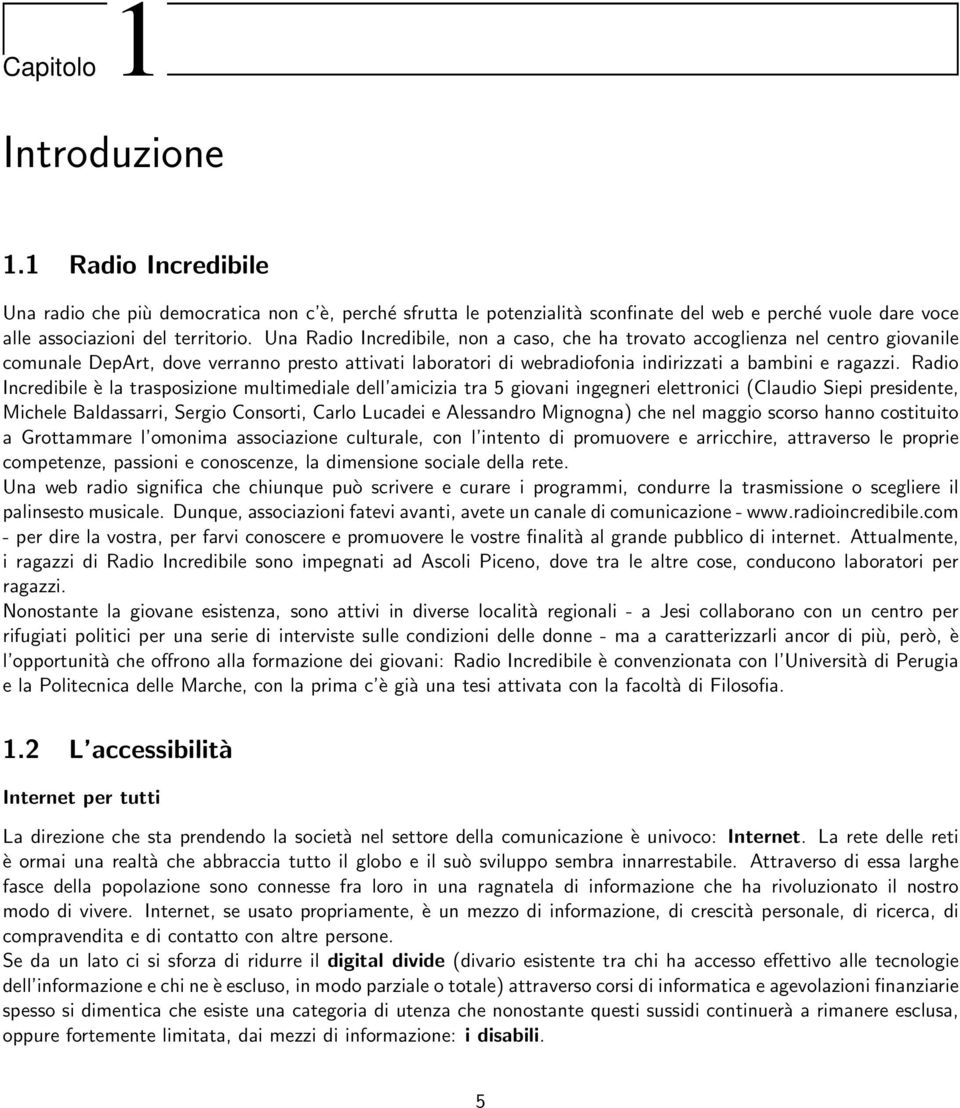 Radio Incredibile è la trasposizione multimediale dell amicizia tra 5 giovani ingegneri elettronici (Claudio Siepi presidente, Michele Baldassarri, Sergio Consorti, Carlo Lucadei e Alessandro