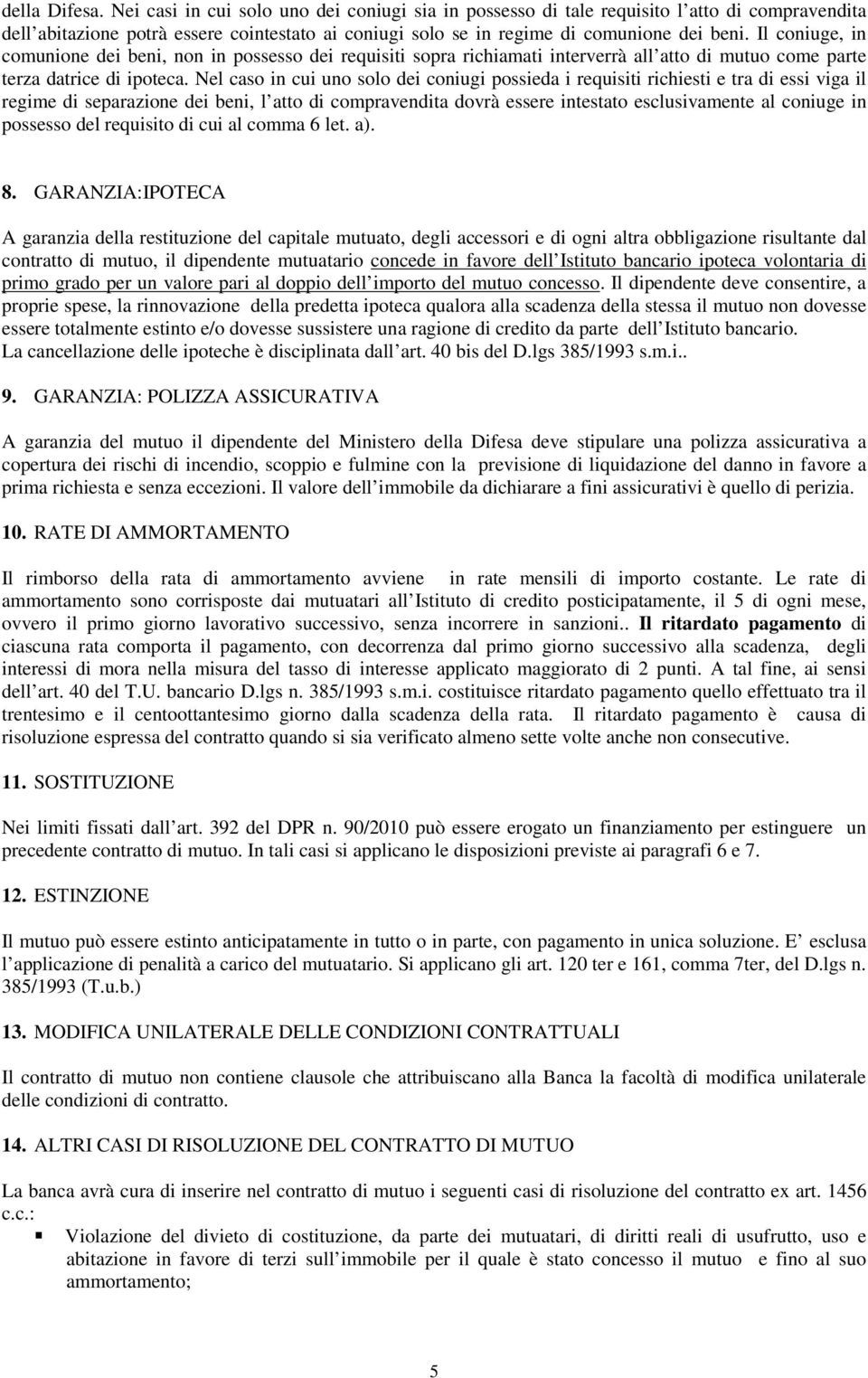 Il coniuge, in comunione dei beni, non in possesso dei requisiti sopra richiamati interverrà all atto di mutuo come parte terza datrice di ipoteca.