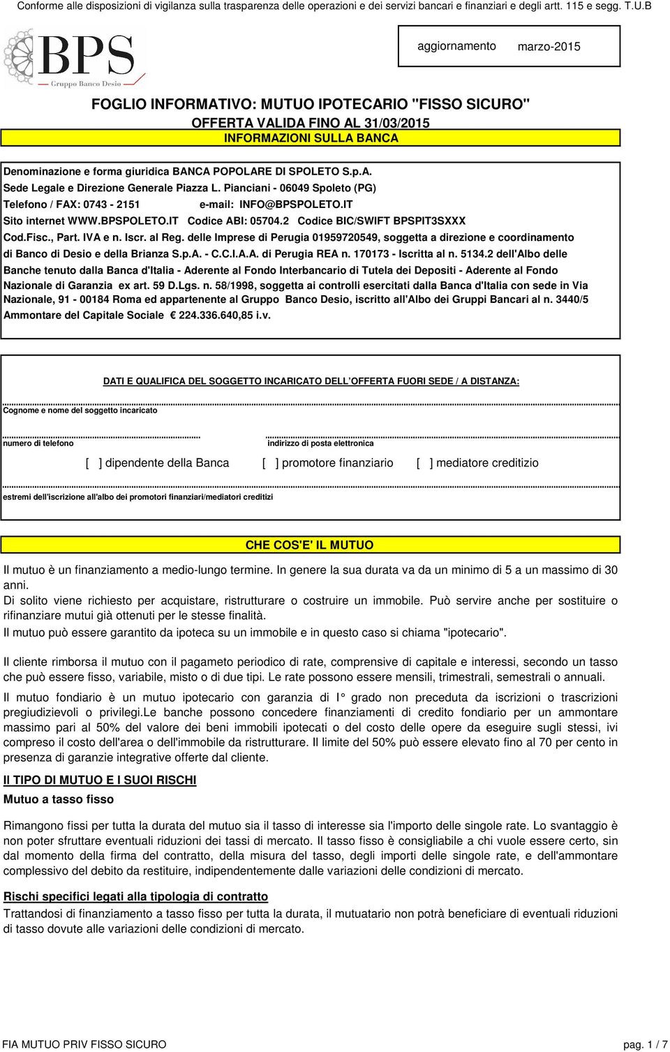 2 Codice BIC/SWIFT BPSPIT3SXXX Cod.Fisc., Part. IVA e n. Iscr. al Reg. delle Imprese di Perugia 01959720549, soggetta a direzione e coordinamento di Banco di Desio e della Brianza S.p.A. - C.C.I.A.A. di Perugia REA n.