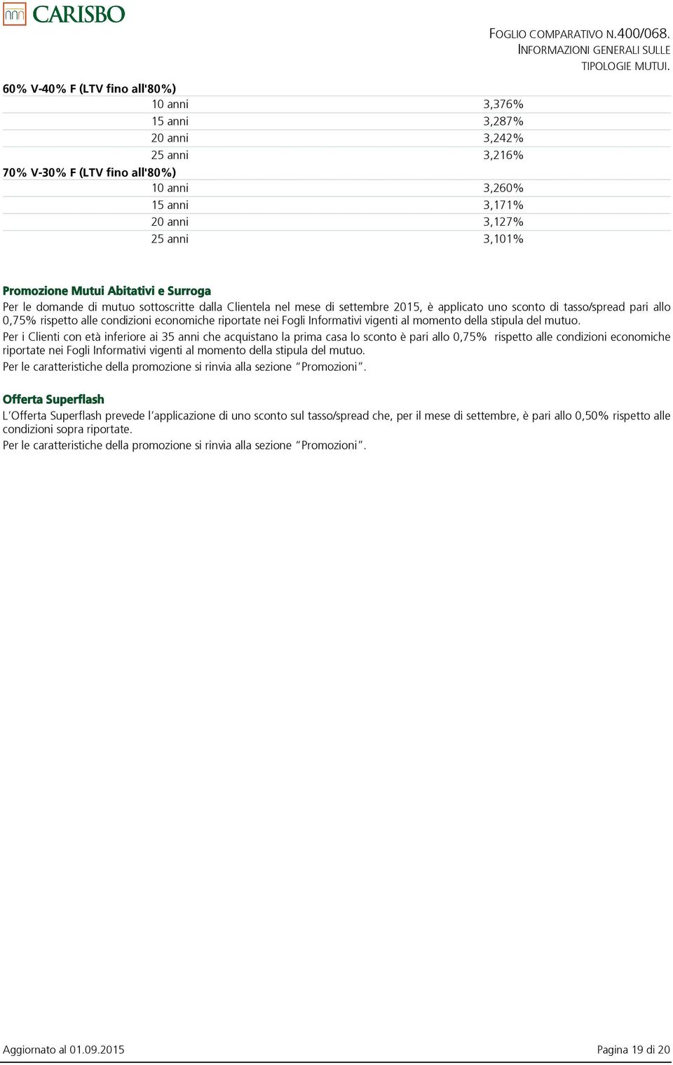 Promozione Mutui Abitativi e Surroga Per le domande di mutuo sottoscritte dalla Clientela nel mese di settembre 2015, è applicato uno sconto di tasso/spread pari allo 0,75% rispetto alle condizioni